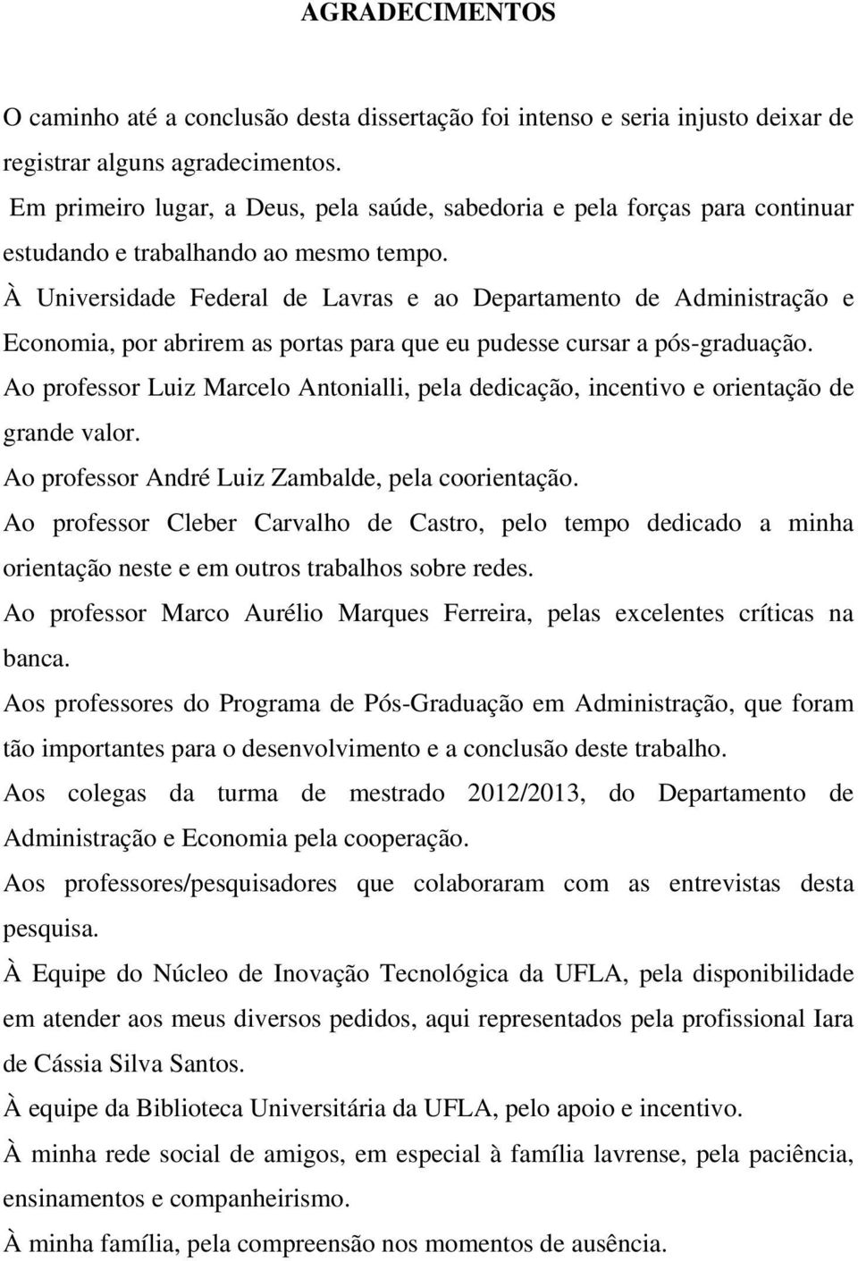 À Universidade Federal de Lavras e ao Departamento de Administração e Economia, por abrirem as portas para que eu pudesse cursar a pós-graduação.