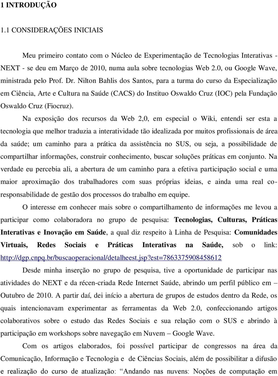 Nilton Bahlis dos Santos, para a turma do curso da Especialização em Ciência, Arte e Cultura na Saúde (CACS) do Instituo Oswaldo Cruz (IOC) pela Fundação Oswaldo Cruz (Fiocruz).