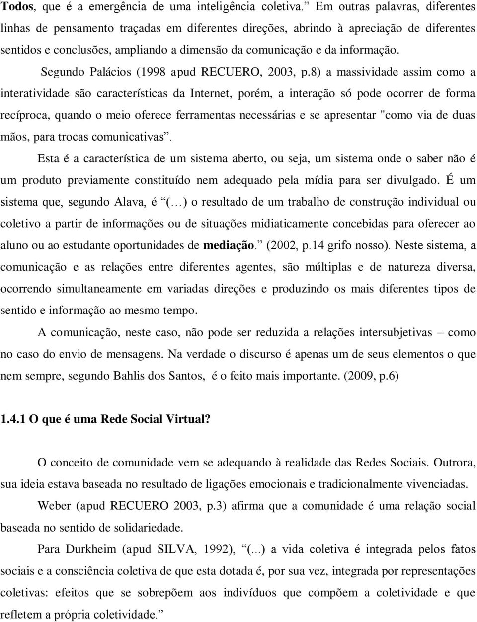 Segundo Palácios (1998 apud RECUERO, 2003, p.