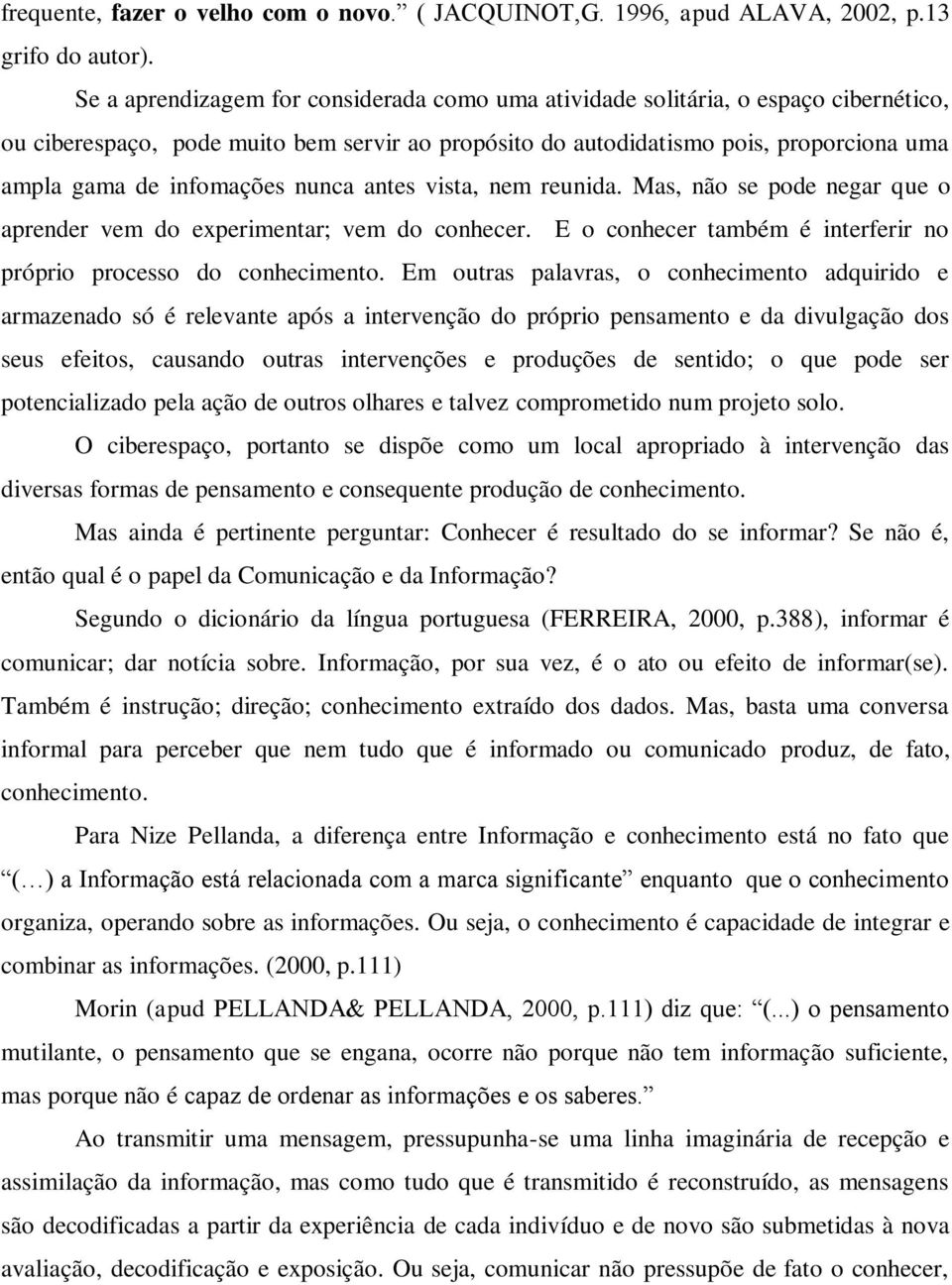 infomações nunca antes vista, nem reunida. Mas, não se pode negar que o aprender vem do experimentar; vem do conhecer. E o conhecer também é interferir no próprio processo do conhecimento.