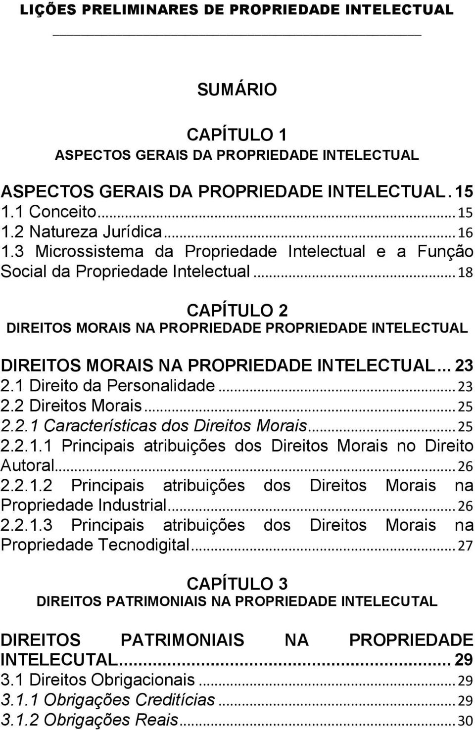 .. 18 CAPÍTULO 2 DIREITOS MORAIS NA PROPRIEDADE PROPRIEDADE INTELECTUAL DIREITOS MORAIS NA PROPRIEDADE INTELECTUAL... 23 2.1 Direito da Personalidade... 23 2.2 Direitos Morais... 25 2.2.1 Características dos Direitos Morais.