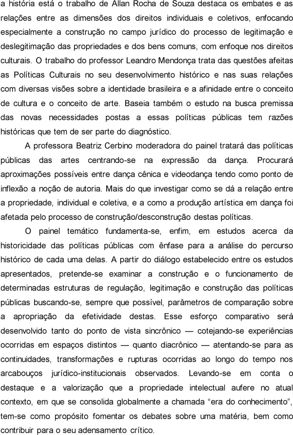 O trabalho do professor Leandro Mendonça trata das questões afeitas as Políticas Culturais no seu desenvolvimento histórico e nas suas relações com diversas visões sobre a identidade brasileira e a