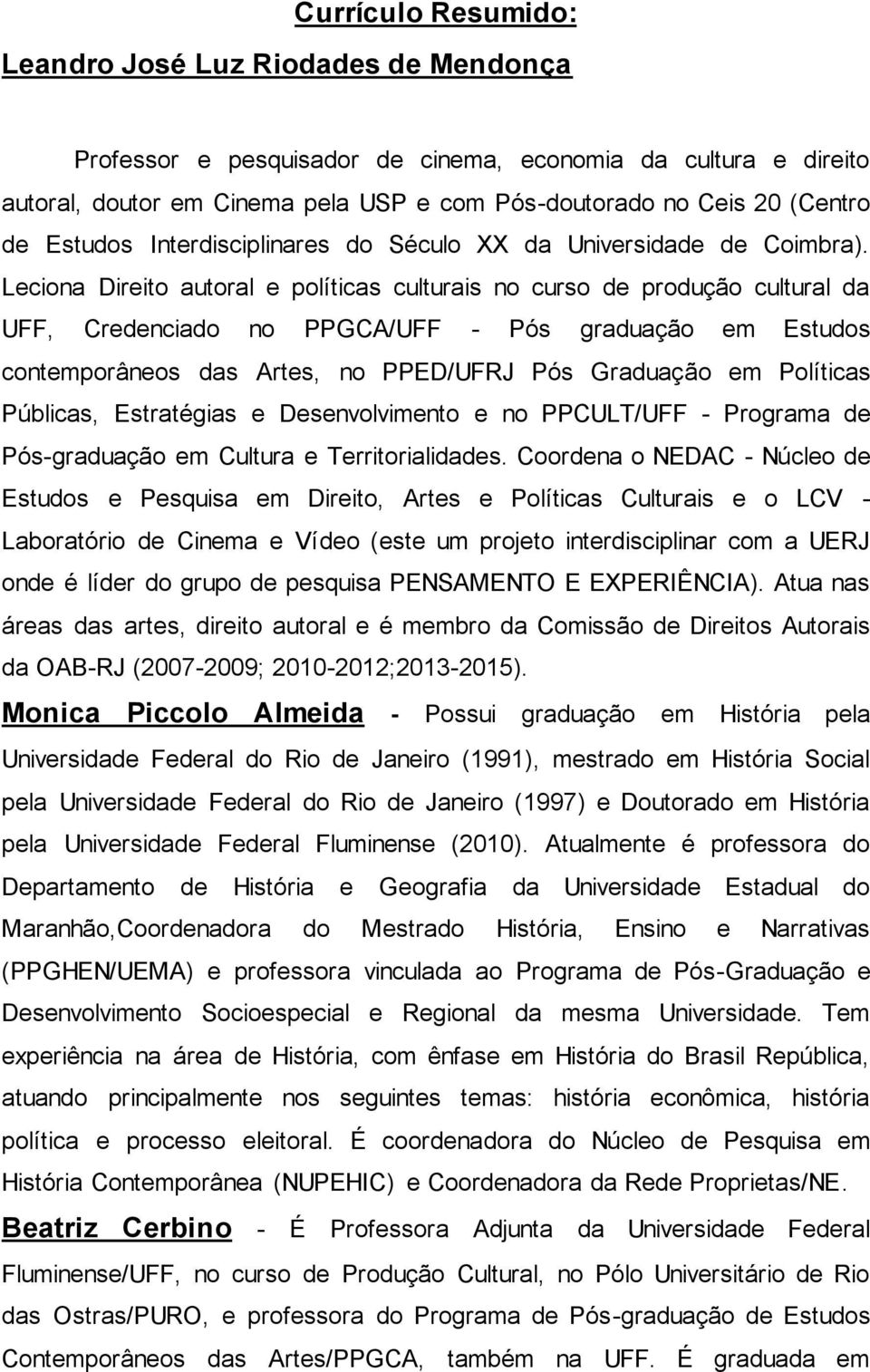 Leciona Direito autoral e políticas culturais no curso de produção cultural da UFF, Credenciado no PPGCA/UFF - Pós graduação em Estudos contemporâneos das Artes, no PPED/UFRJ Pós Graduação em