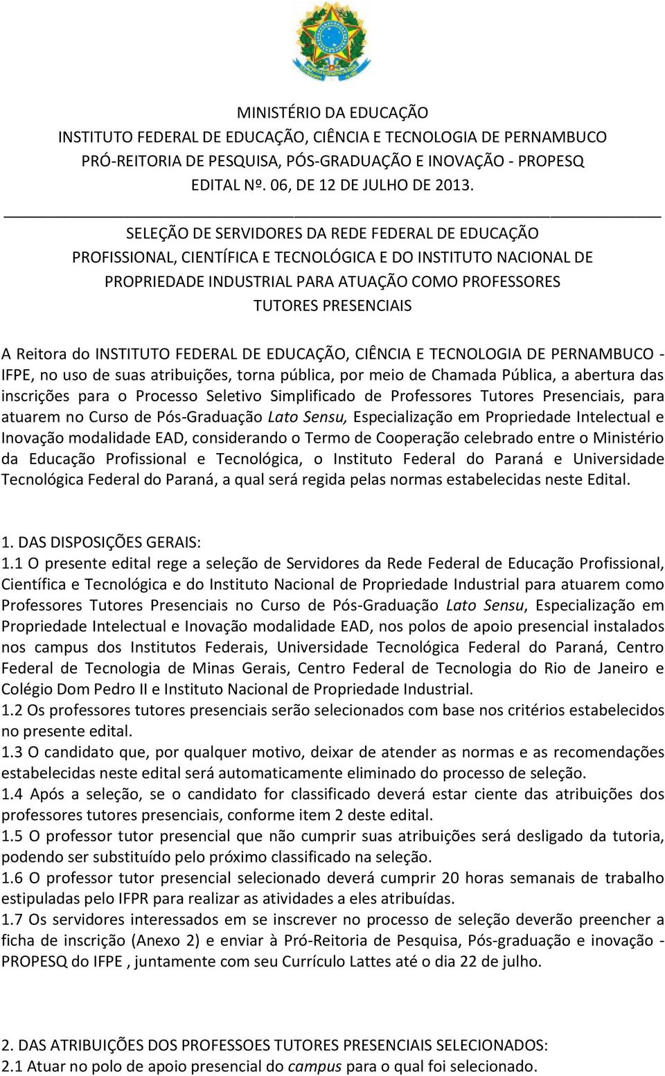 do INSTITUTO FEDERAL DE EDUCAÇÃO, CIÊNCIA E TECNOLOGIA DE PERNAMBUCO - IFPE, no uso de suas atribuições, torna pública, por meio de Chamada Pública, a abertura das inscrições para o Processo Seletivo