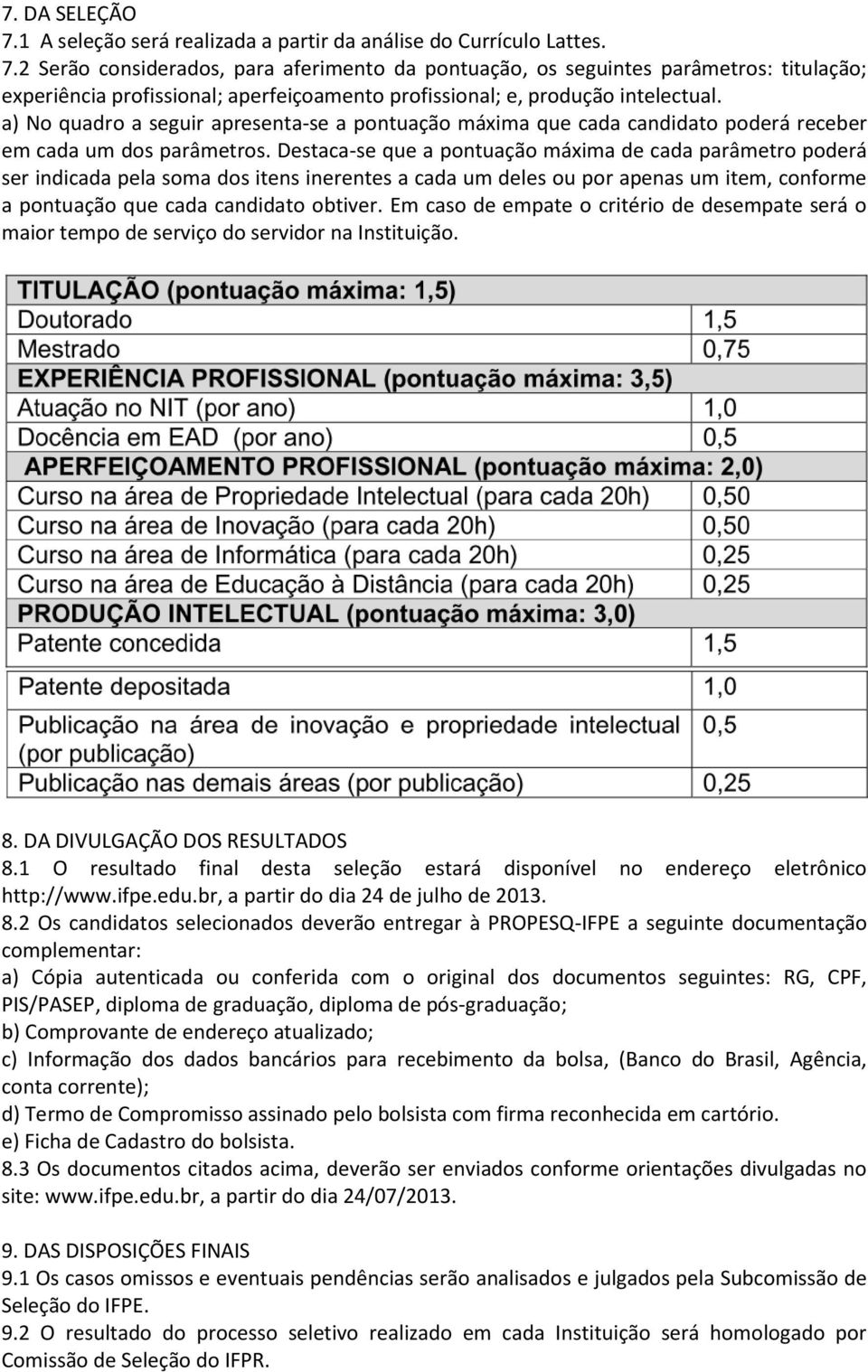 Destaca-se que a pontuação máxima de cada parâmetro poderá ser indicada pela soma dos itens inerentes a cada um deles ou por apenas um item, conforme a pontuação que cada candidato obtiver.