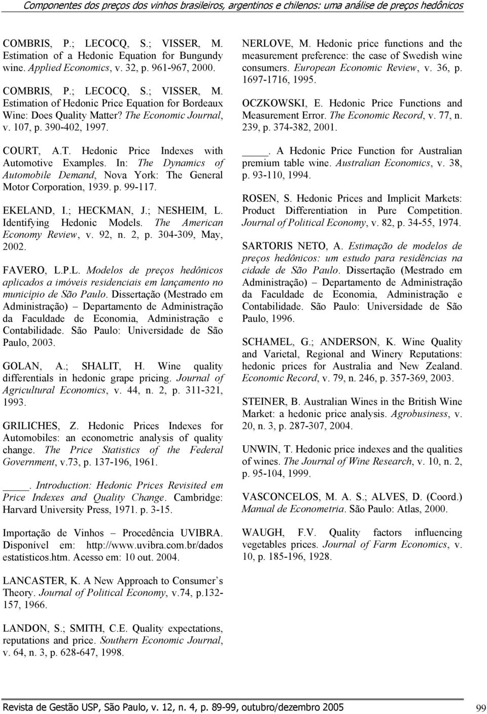 390-402, 1997. COURT, A.T. Hedonic Price Indexes with Automotive Examples. In: The Dynamics of Automobile Demand, Nova York: The General Motor Corporation, 1939. p. 99-117. EKELAND, I.; HECKMAN, J.