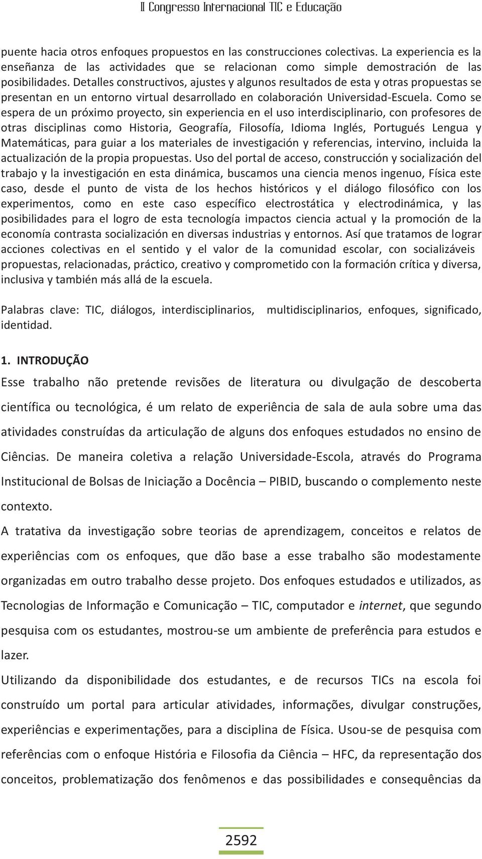 Como se espera de un próximo proyecto, sin experiencia en el uso interdisciplinario, con profesores de otras disciplinas como Historia, Geografía, Filosofía, Idioma Inglés, Portugués Lengua y