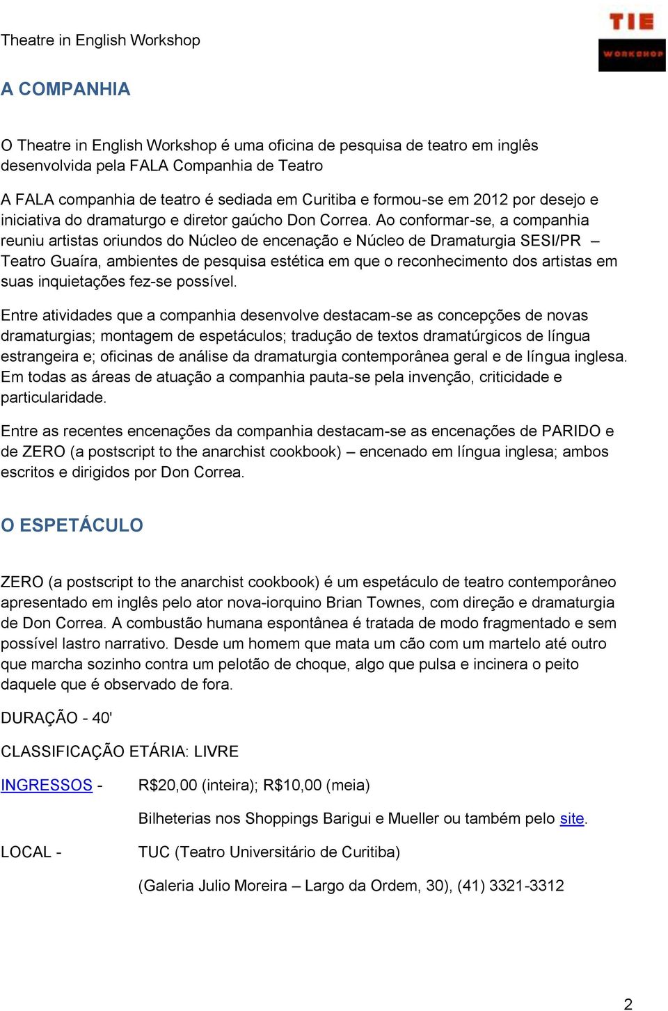 Ao conformar-se, a companhia reuniu artistas oriundos do Núcleo de encenação e Núcleo de Dramaturgia SESI/PR Teatro Guaíra, ambientes de pesquisa estética em que o reconhecimento dos artistas em suas