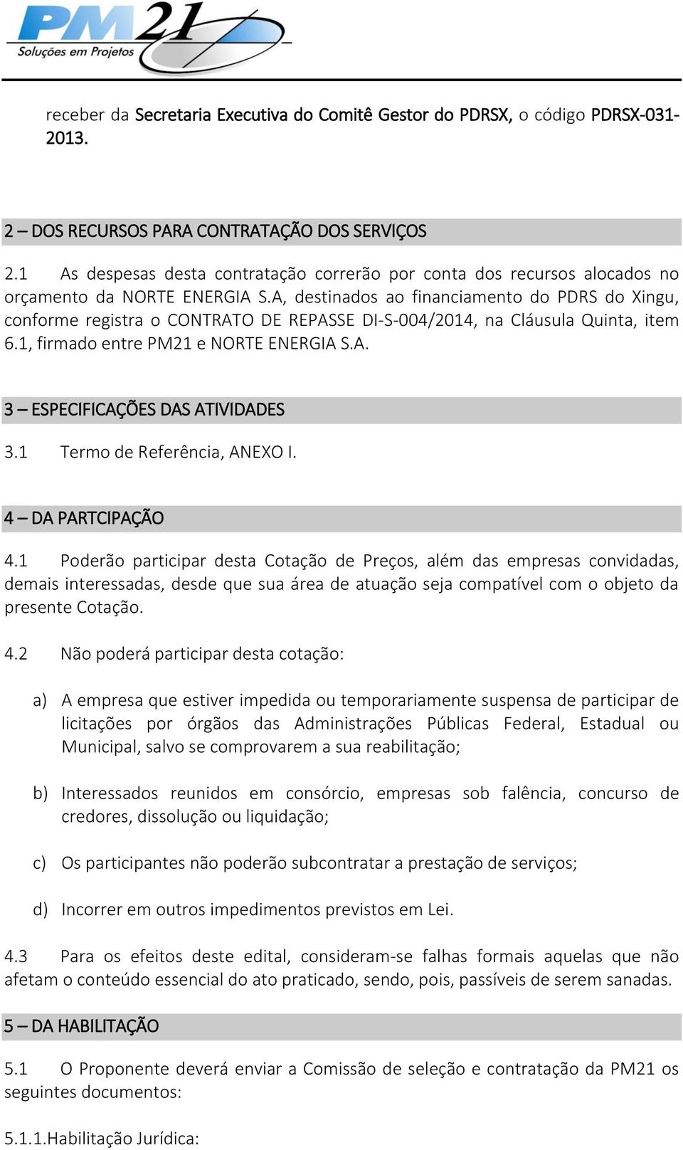 A, destinados ao financiamento do PDRS do Xingu, conforme registra o CONTRATO DE REPASSE DI-S-004/2014, na Cláusula Quinta, item 6.1, firmado entre PM21 e NORTE ENERGIA S.A. 3 ESPECIFICAÇÕES DAS ATIVIDADES 3.