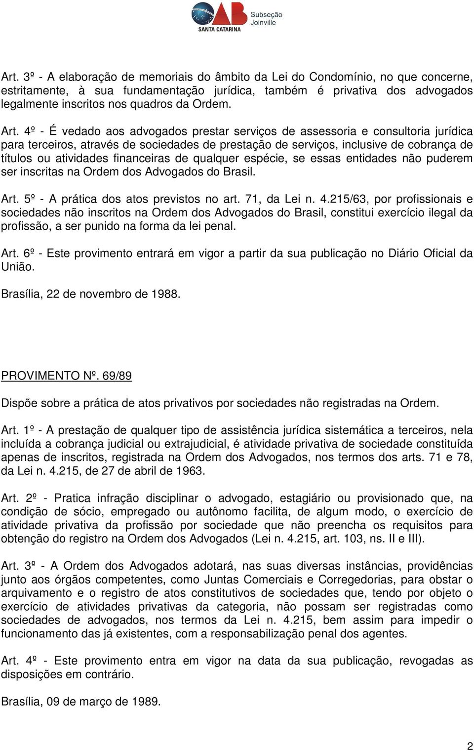 4º - É vedado aos advogados prestar serviços de assessoria e consultoria jurídica para terceiros, através de sociedades de prestação de serviços, inclusive de cobrança de títulos ou atividades