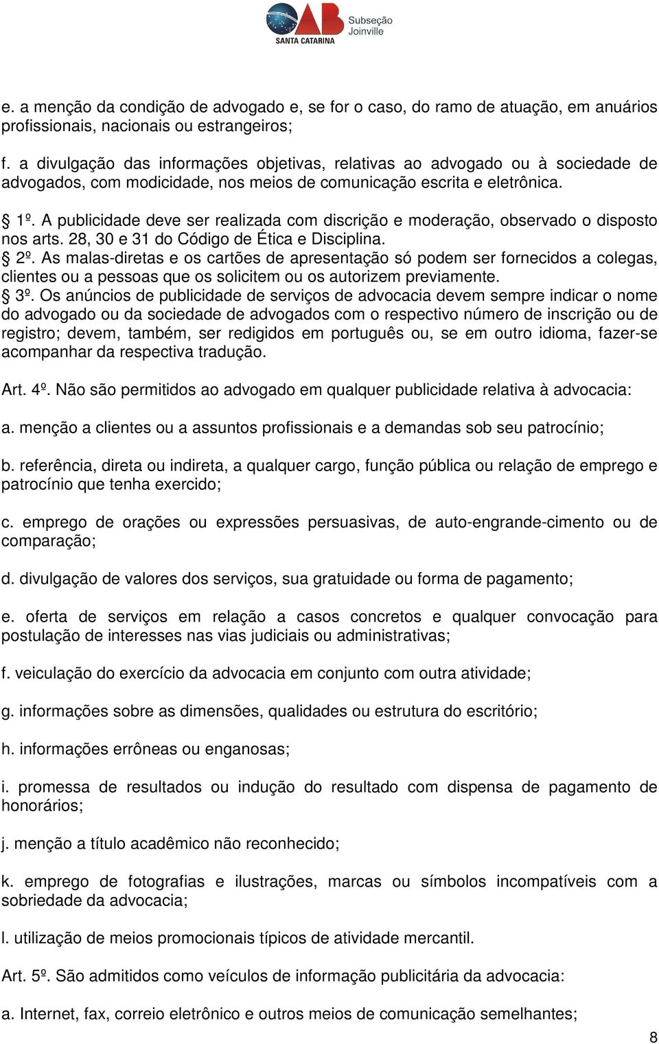 A publicidade deve ser realizada com discrição e moderação, observado o disposto nos arts. 28, 30 e 31 do Código de Ética e Disciplina. 2º.