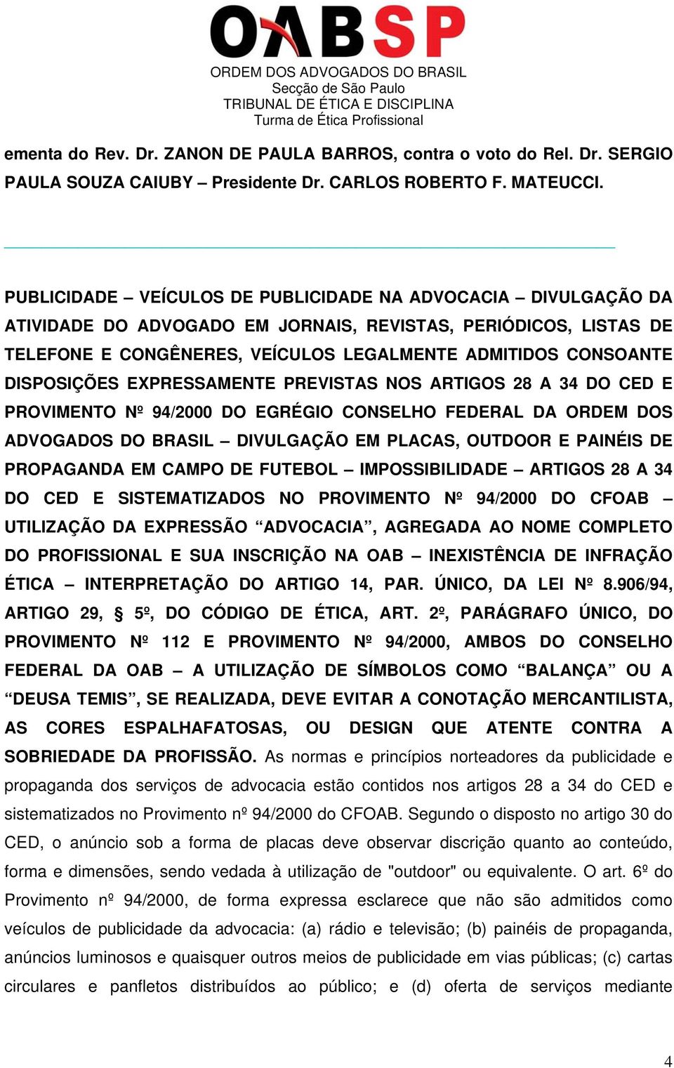 DISPOSIÇÕES EXPRESSAMENTE PREVISTAS NOS ARTIGOS 28 A 34 DO CED E PROVIMENTO Nº 94/2000 DO EGRÉGIO CONSELHO FEDERAL DA ORDEM DOS ADVOGADOS DO BRASIL DIVULGAÇÃO EM PLACAS, OUTDOOR E PAINÉIS DE