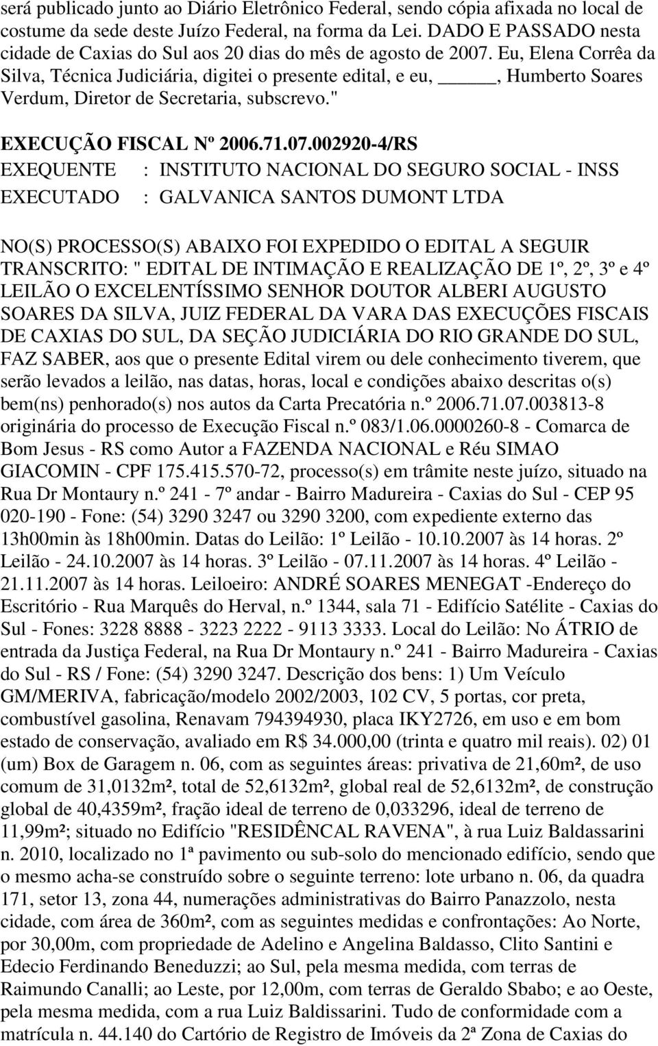 Eu, Elena Corrêa da Silva, Técnica Judiciária, digitei o presente edital, e eu,, Humberto Soares Verdum, Diretor de Secretaria, subscrevo." EXECUÇÃO FISCAL Nº 2006.71.07.