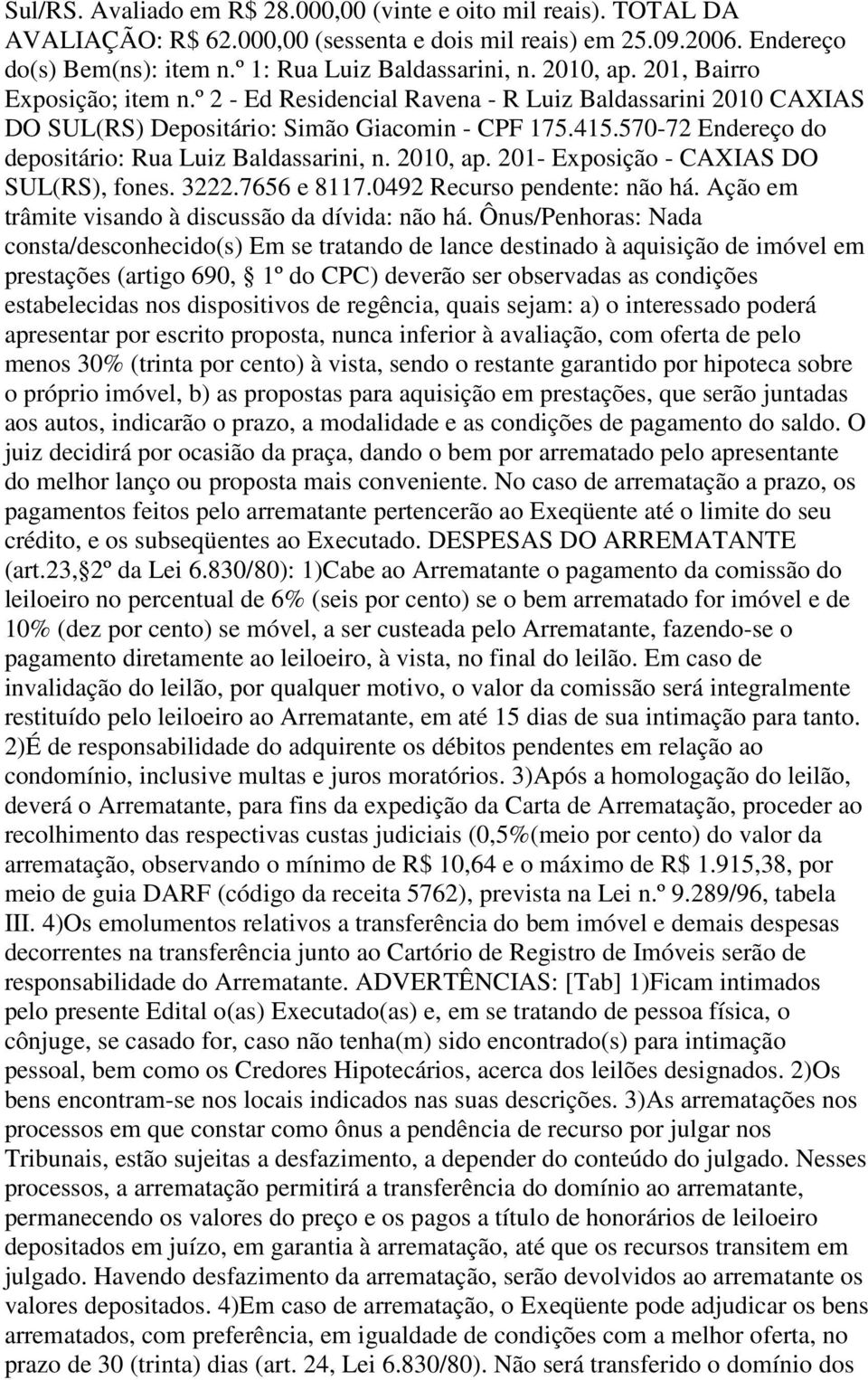 570-72 Endereço do depositário: Rua Luiz Baldassarini, n. 2010, ap. 201- Exposição - CAXIAS DO SUL(RS), fones. 3222.7656 e 8117.0492 Recurso pendente: não há.