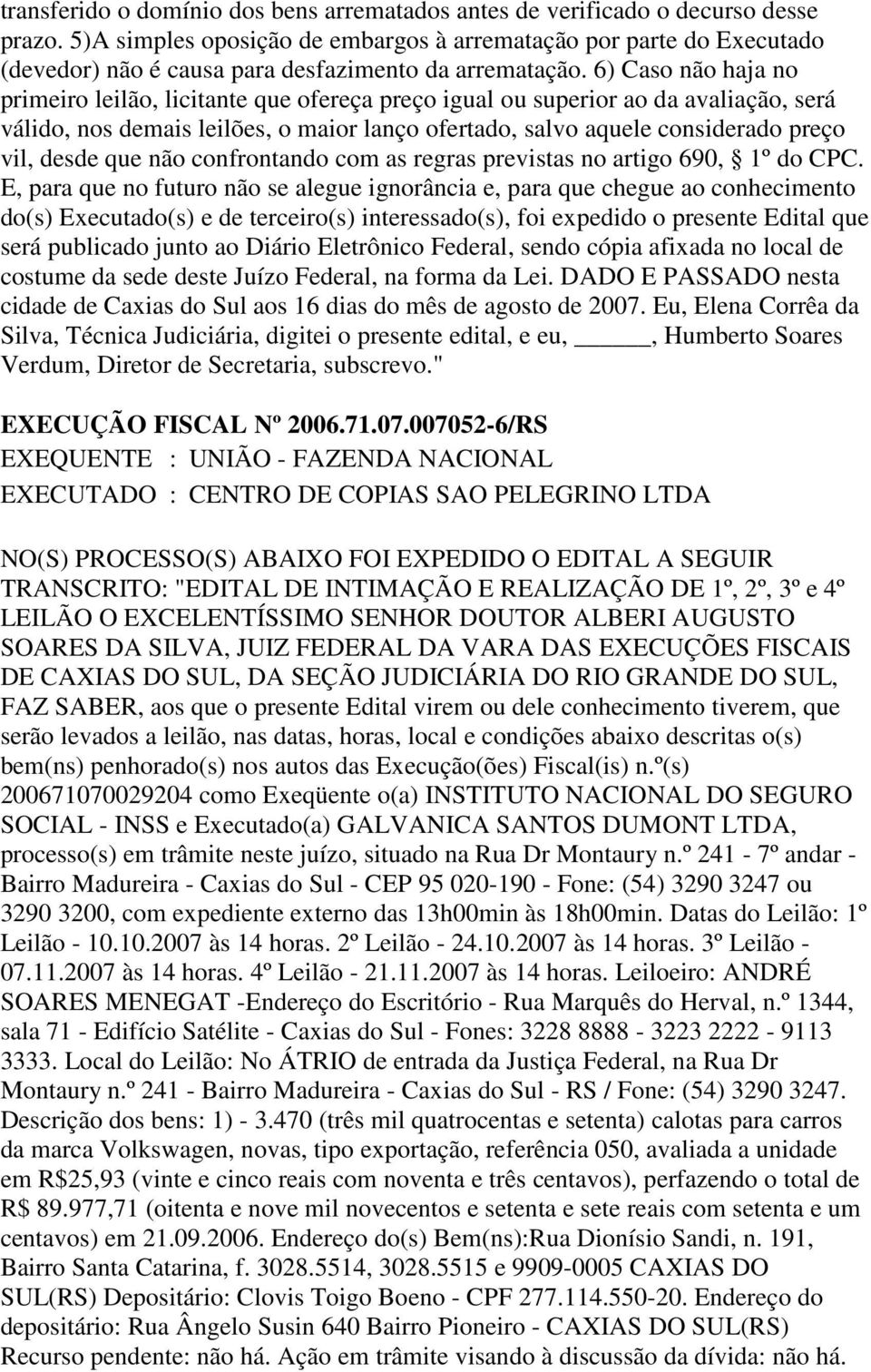 6) Caso não haja no primeiro leilão, licitante que ofereça preço igual ou superior ao da avaliação, será válido, nos demais leilões, o maior lanço ofertado, salvo aquele considerado preço vil, desde