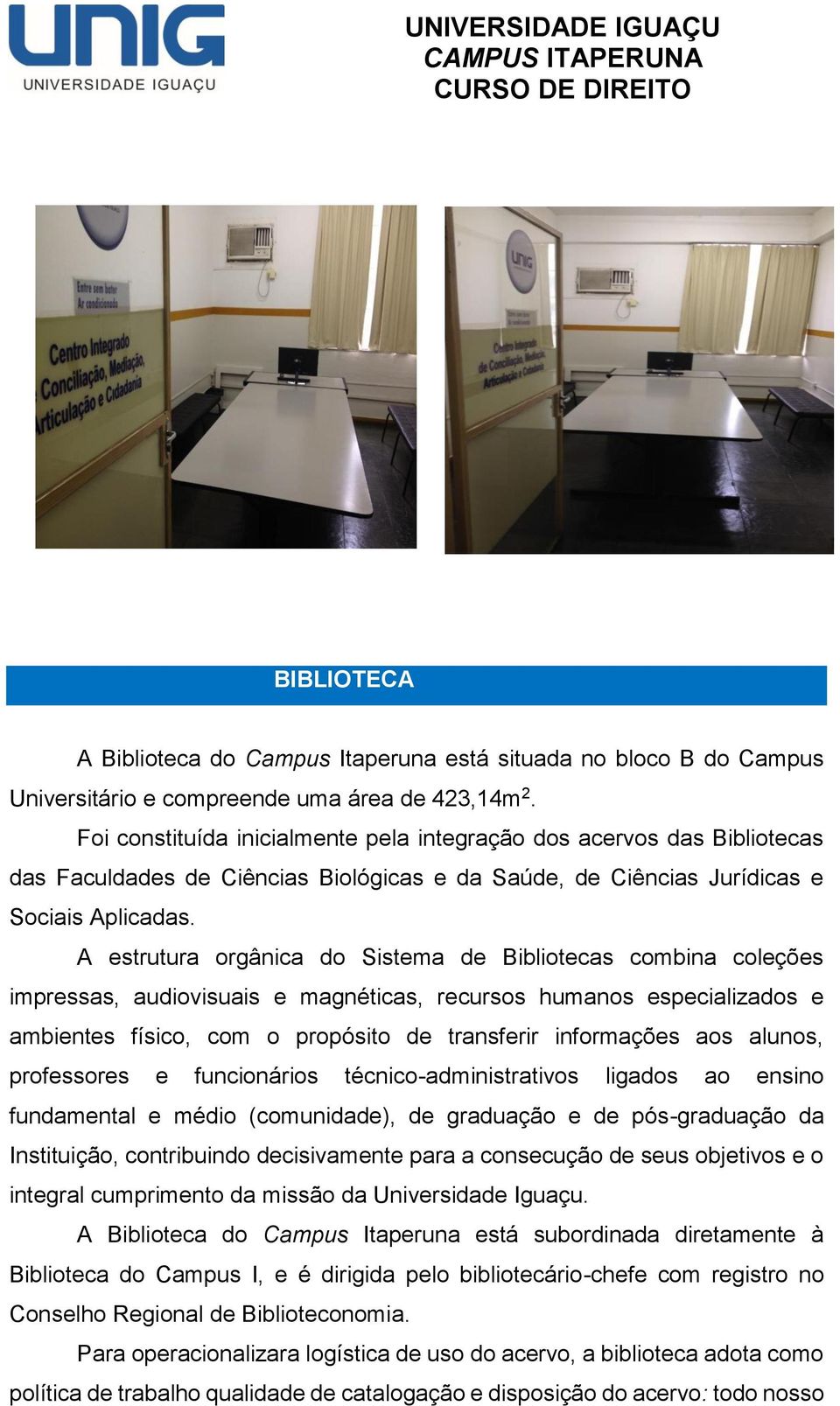 A estrutura orgânica do Sistema de Bibliotecas combina coleções impressas, audiovisuais e magnéticas, recursos humanos especializados e ambientes físico, com o propósito de transferir informações aos