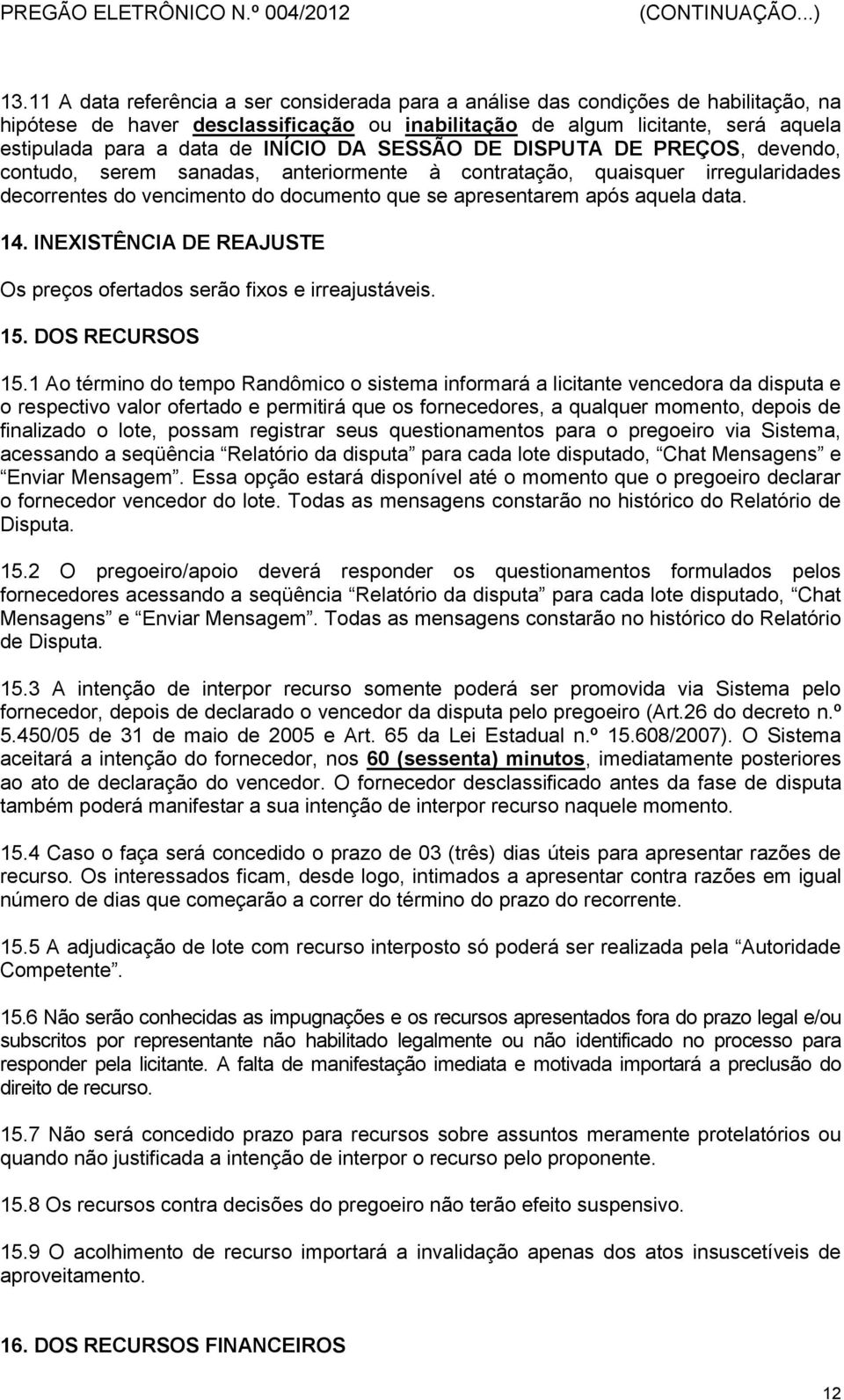 data. 14. INEXISTÊNCIA DE REAJUSTE Os preços ofertados serão fixos e irreajustáveis. 15. DOS RECURSOS 15.