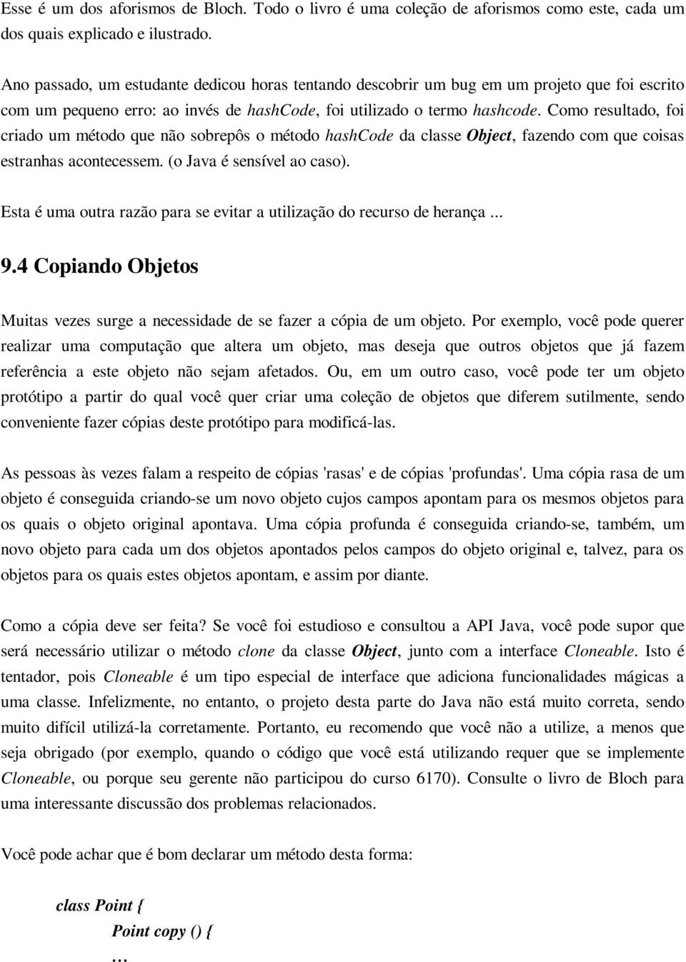 Como resultado, foi criado um método que não sobrepôs o método hashcode da classe Object, fazendo com que coisas estranhas acontecessem. (o Java é sensível ao caso).