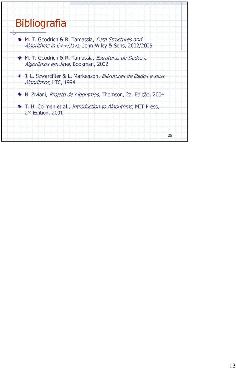 Tamassia, Estruturas de Dados e Algoritmos em Java, Bookman, 2002 J. L. Szwarcfiter & L.