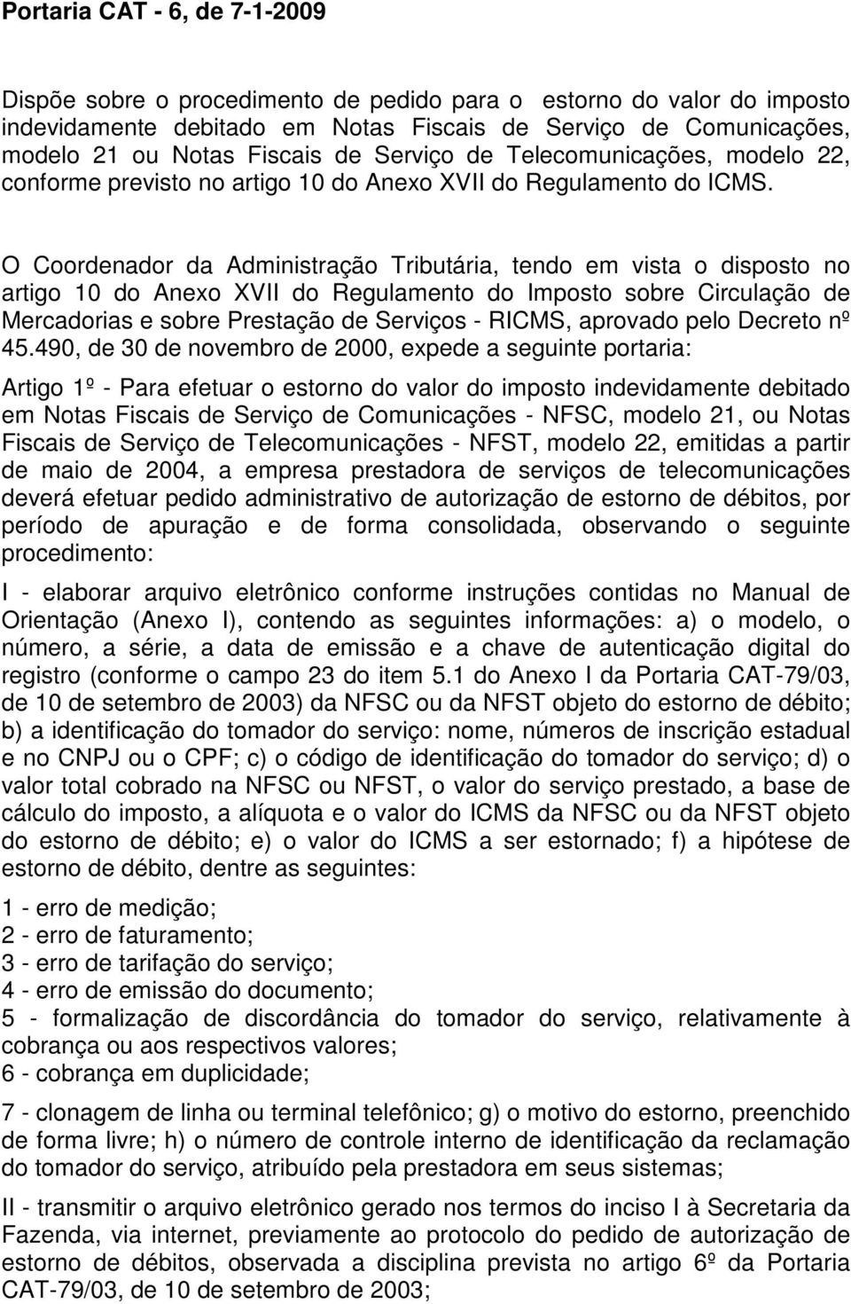 O Coordenador da Administração Tributária, tendo em vista o disposto no artigo 10 do Anexo XVII do Regulamento do Imposto sobre Circulação de Mercadorias e sobre Prestação de Serviços - RICMS,