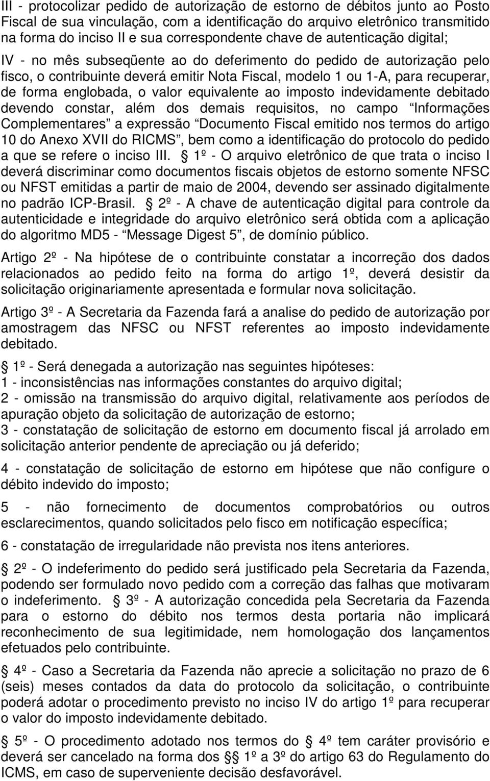 de forma englobada, o valor equivalente ao imposto indevidamente debitado devendo constar, além dos demais requisitos, no campo Informações Complementares a expressão Documento Fiscal emitido nos