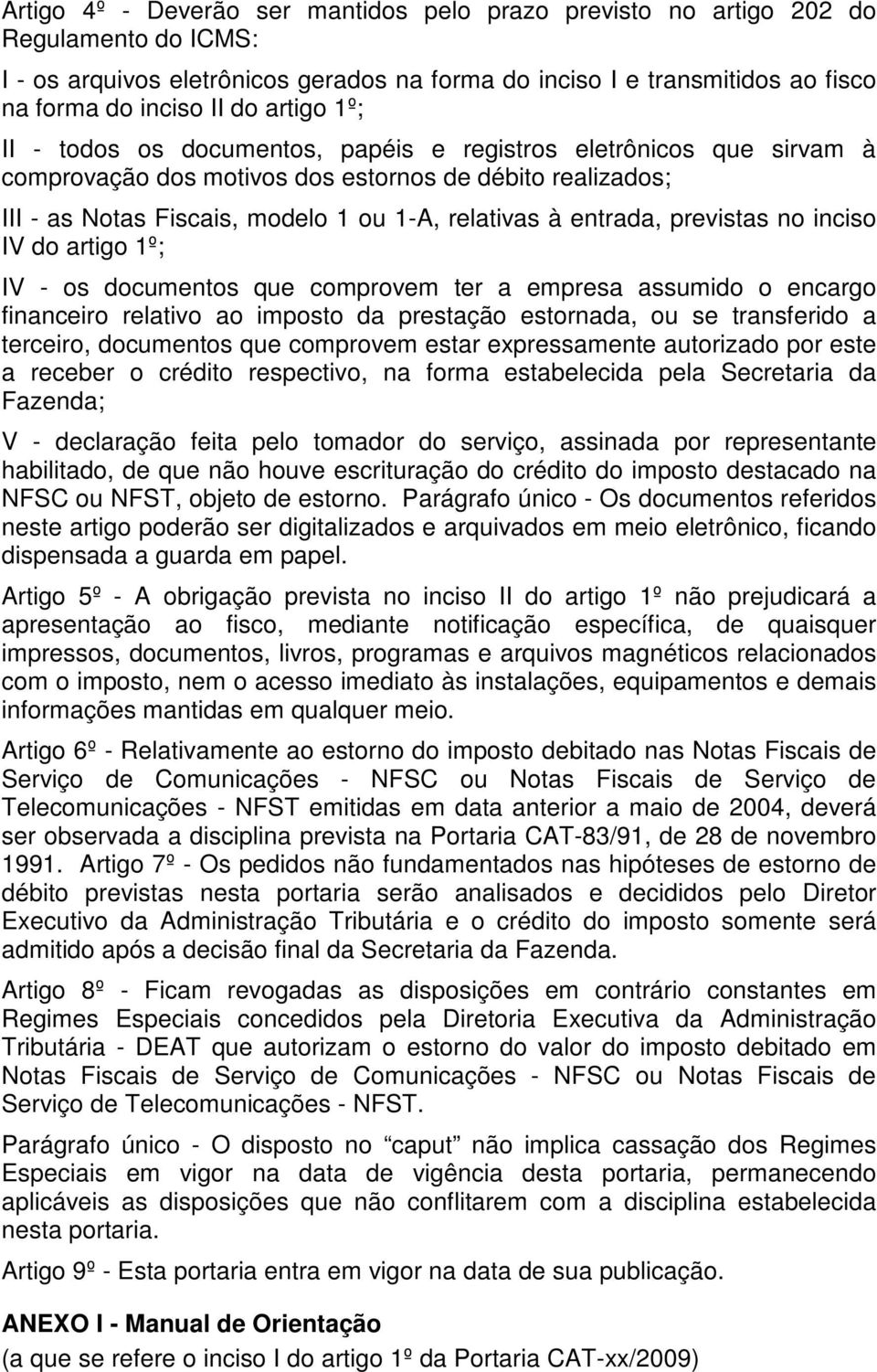 entrada, previstas no inciso IV do artigo 1º; IV - os documentos que comprovem ter a empresa assumido o encargo financeiro relativo ao imposto da prestação estornada, ou se transferido a terceiro,