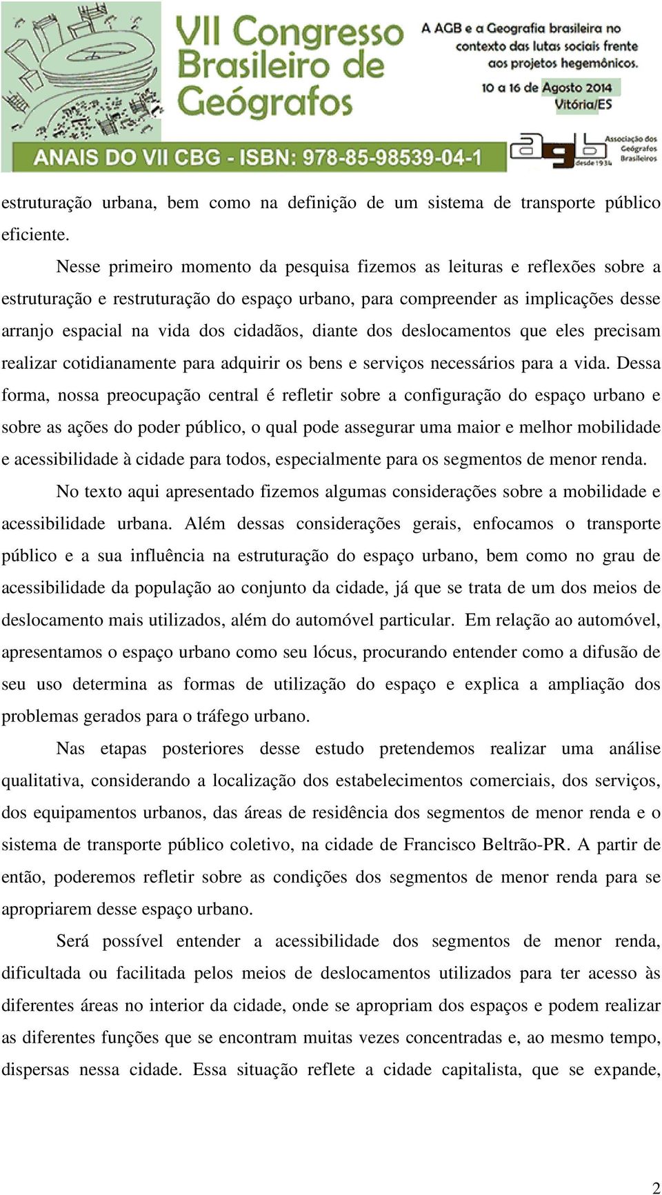 diante dos deslocamentos que eles precisam realizar cotidianamente para adquirir os bens e serviços necessários para a vida.