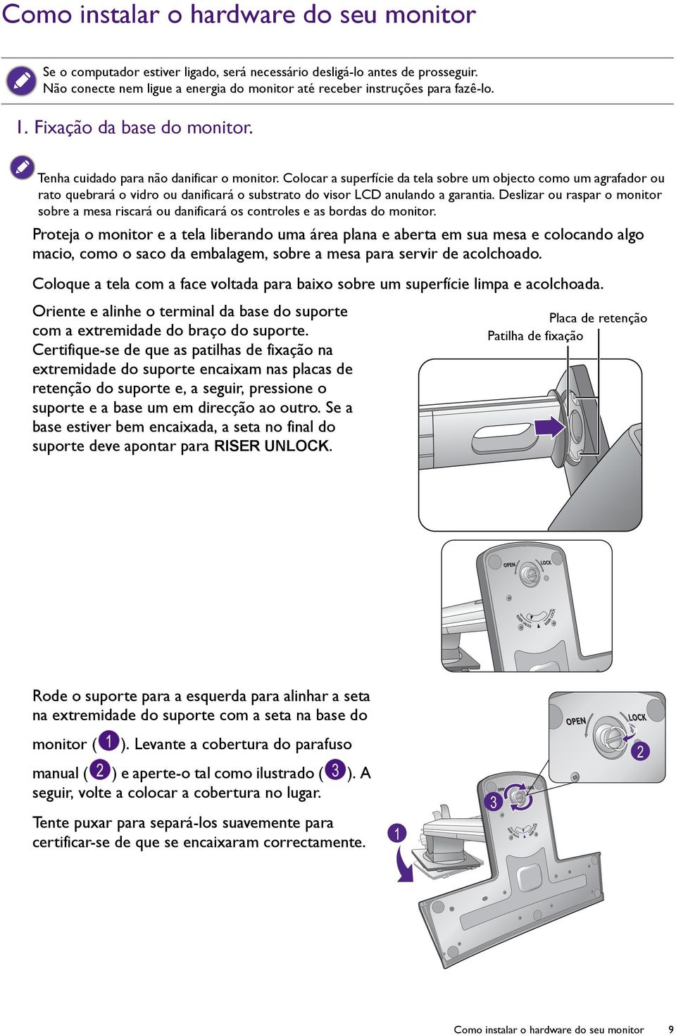 Colocar a superfície da tela sobre um objecto como um agrafador ou rato quebrará o vidro ou danificará o substrato do visor LCD anulando a garantia.