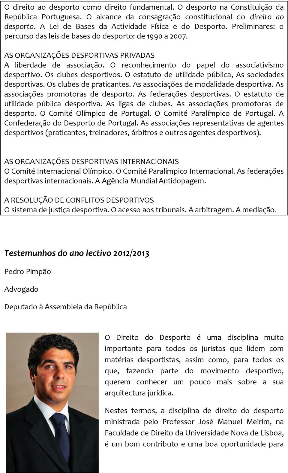 O reconhecimento do papel do associativismo desportivo. Os clubes desportivos. O estatuto de utilidade pública, As sociedades desportivas. Os clubes de praticantes.