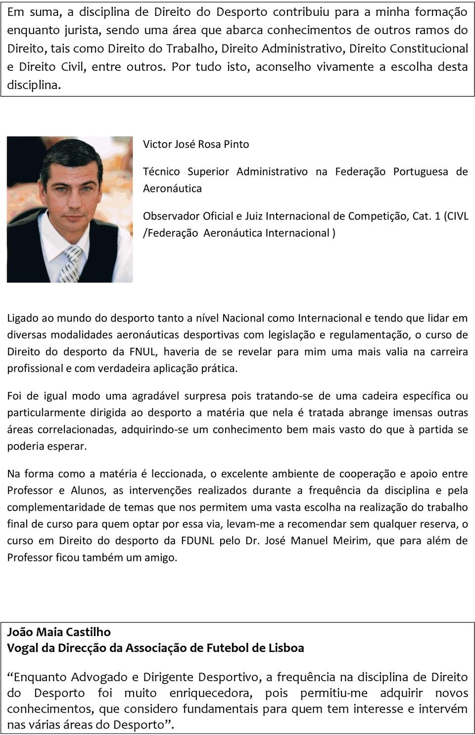 Victor José Rosa Pinto Técnico Superior Administrativo na Federação Portuguesa de Aeronáutica Observador Oficial e Juiz Internacional de Competição, Cat.