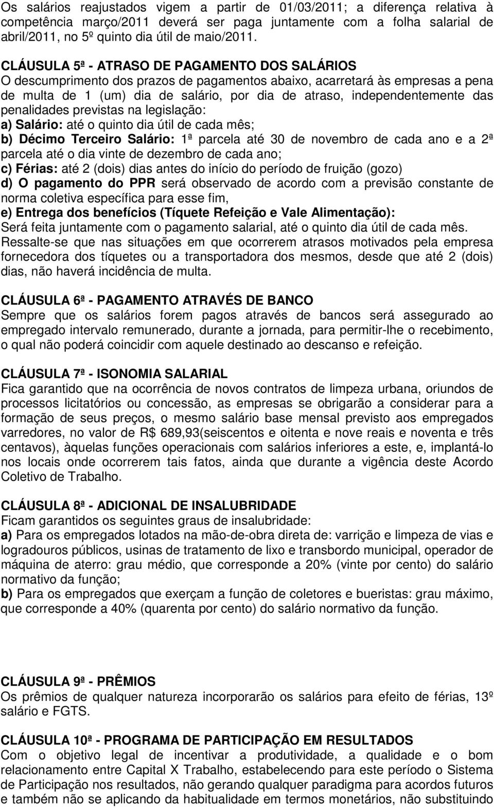 das penalidades previstas na legislação: a) Salário: até o quinto dia útil de cada mês; b) Décimo Terceiro Salário: 1ª parcela até 30 de novembro de cada ano e a 2ª parcela até o dia vinte de