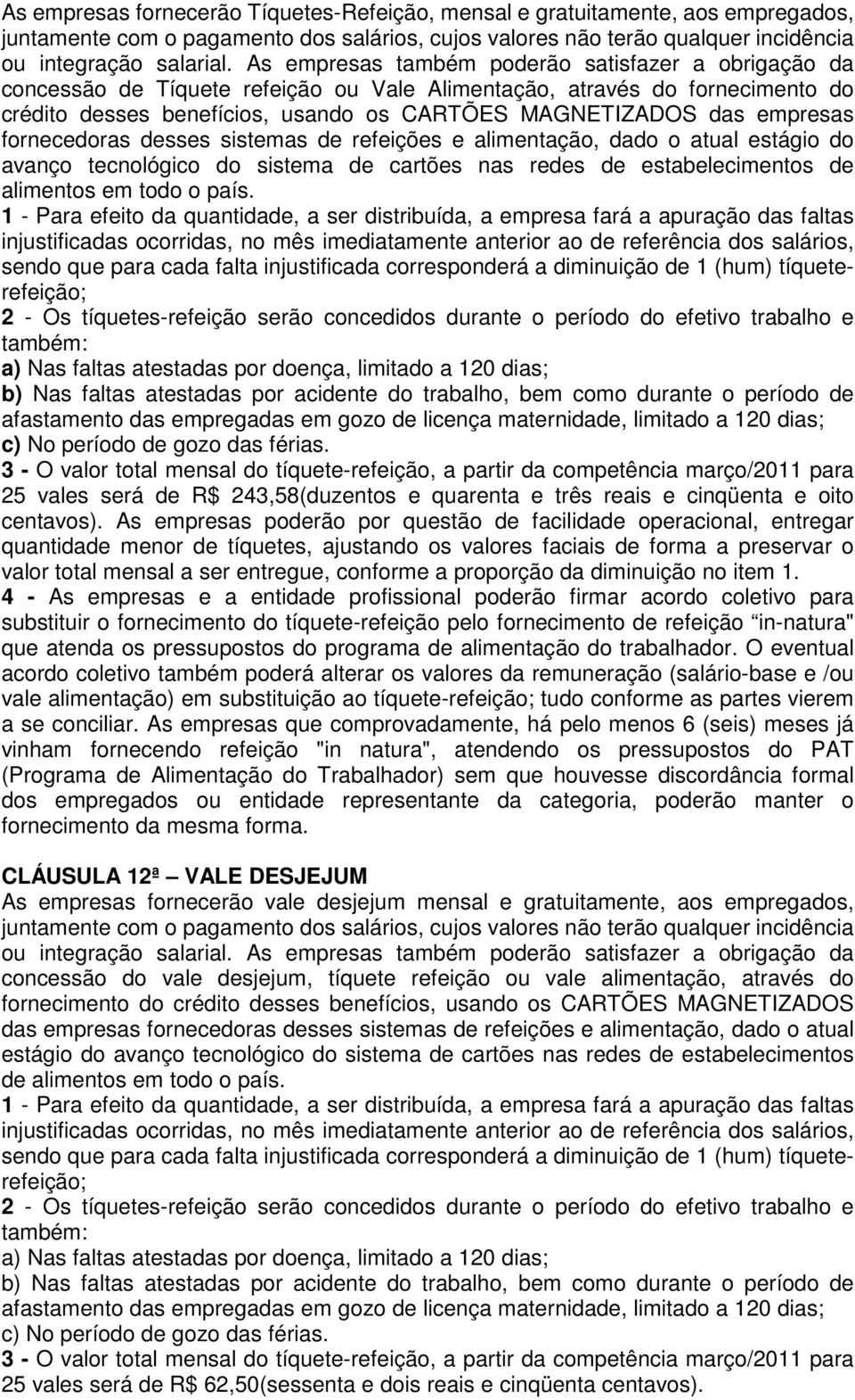 empresas fornecedoras desses sistemas de refeições e alimentação, dado o atual estágio do avanço tecnológico do sistema de cartões nas redes de estabelecimentos de alimentos em todo o país.