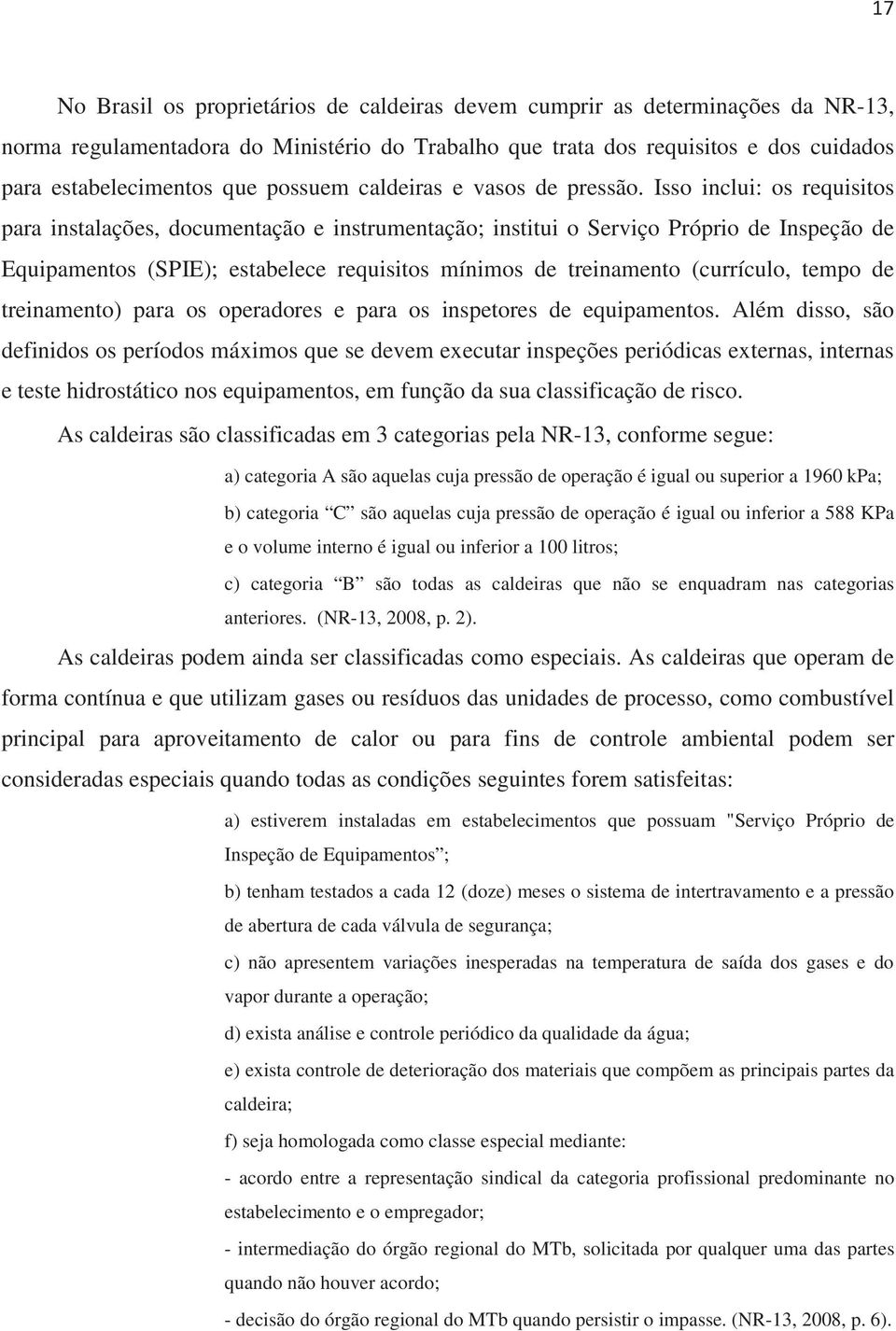 Isso inclui: os requisitos para instalações, documentação e instrumentação; institui o Serviço Próprio de Inspeção de Equipamentos (SPIE); estabelece requisitos mínimos de treinamento (currículo,