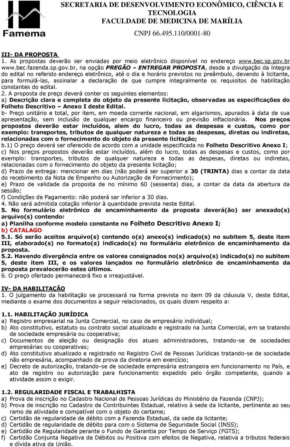 br, na opção PREGÃO ENTREGAR PROPOSTA, desde a divulgação da íntegra do edital no referido endereço eletrônico, até o dia e horário previstos no preâmbulo, devendo à licitante, para formulá-las,