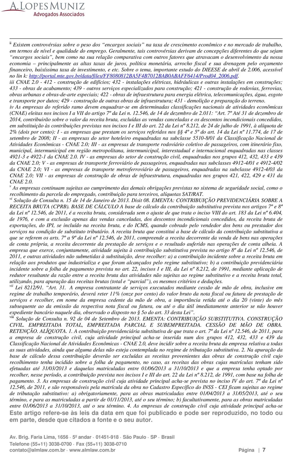 principalmente as altas taxas de juros, política monetária, arrocho fiscal e sua drenagem pelo orçamento financeiro, baixíssima taxa de investimento, e etc.