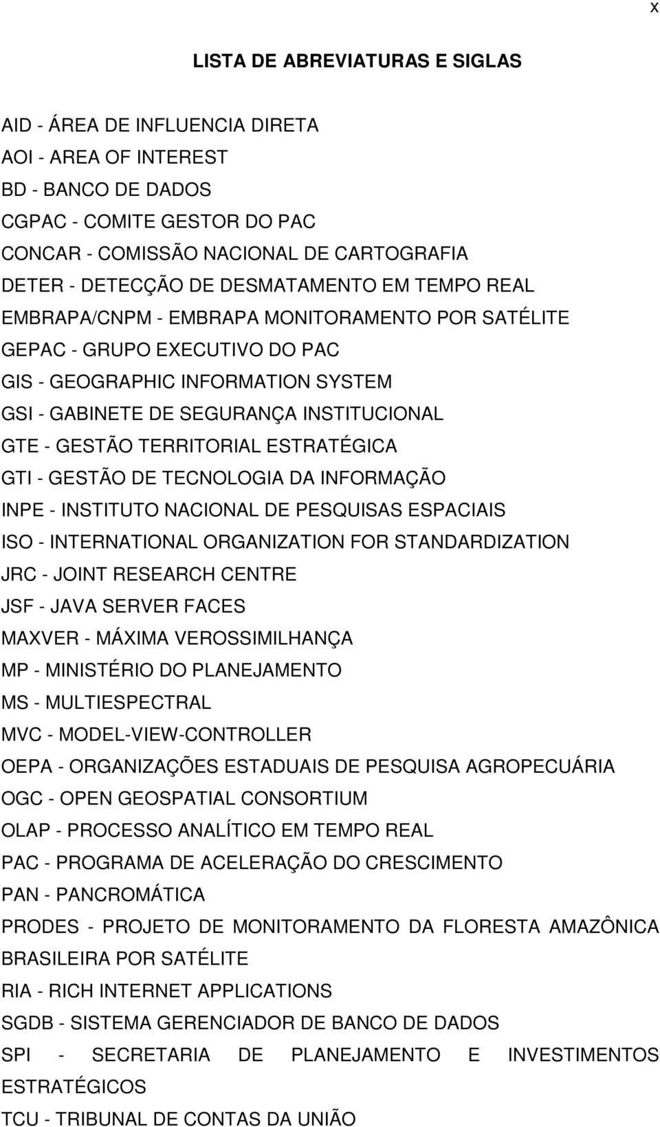 TERRITORIAL ESTRATÉGICA GTI - GESTÃO DE TECNOLOGIA DA INFORMAÇÃO INPE - INSTITUTO NACIONAL DE PESQUISAS ESPACIAIS ISO - INTERNATIONAL ORGANIZATION FOR STANDARDIZATION JRC - JOINT RESEARCH CENTRE JSF