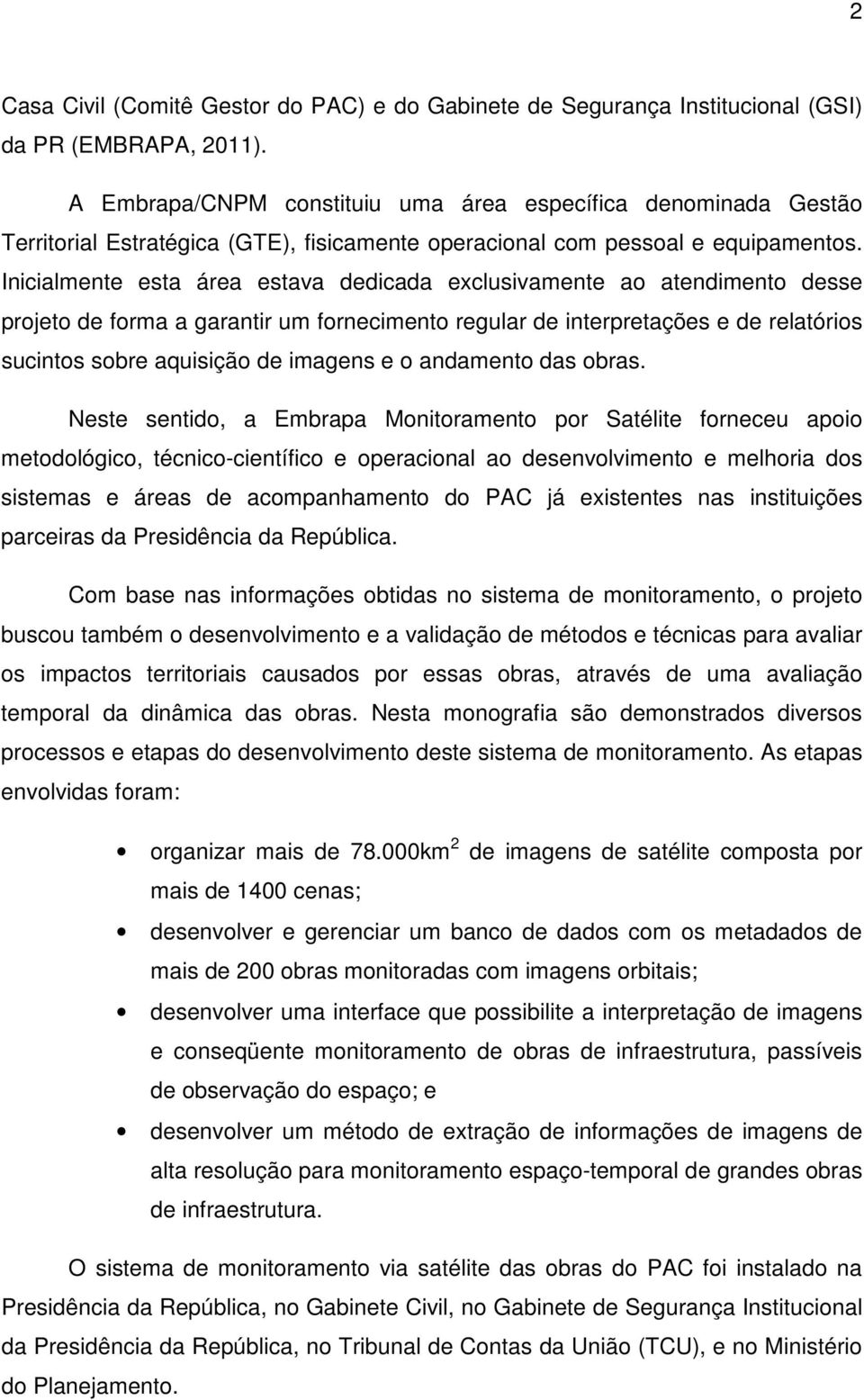 Inicialmente esta área estava dedicada exclusivamente ao atendimento desse projeto de forma a garantir um fornecimento regular de interpretações e de relatórios sucintos sobre aquisição de imagens e