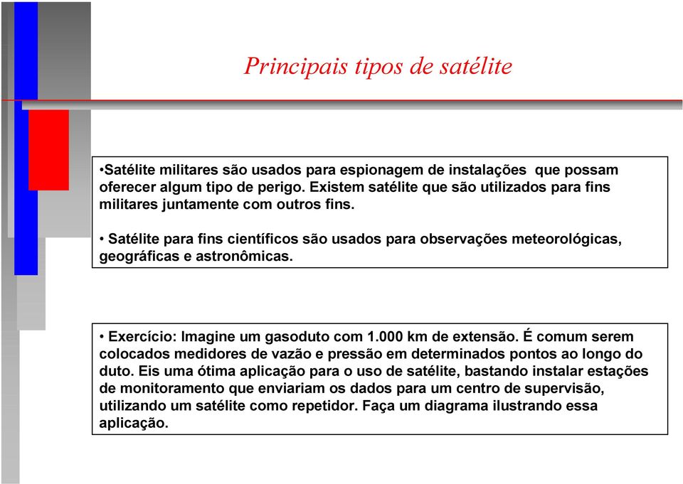 Satélite para fins científicos são usados para observações meteorológicas, geográficas e astronômicas. Exercício: Imagine um gasoduto com 1.000 km de extensão.