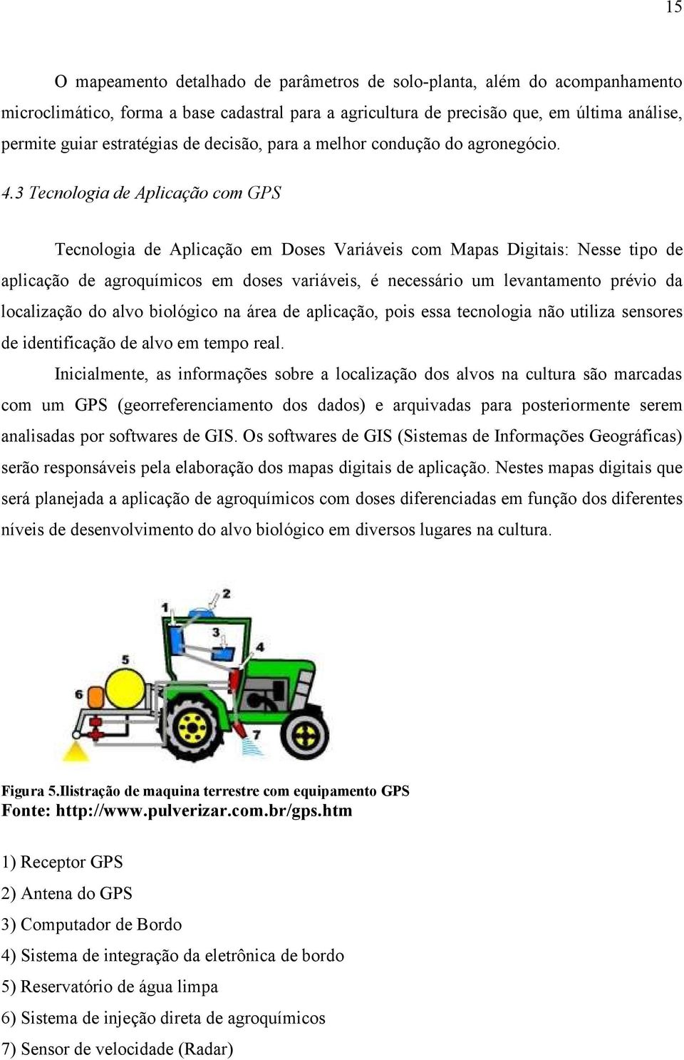 3 Tecnologia de Aplicação com GPS Tecnologia de Aplicação em Doses Variáveis com Mapas Digitais: Nesse tipo de aplicação de agroquímicos em doses variáveis, é necessário um levantamento prévio da