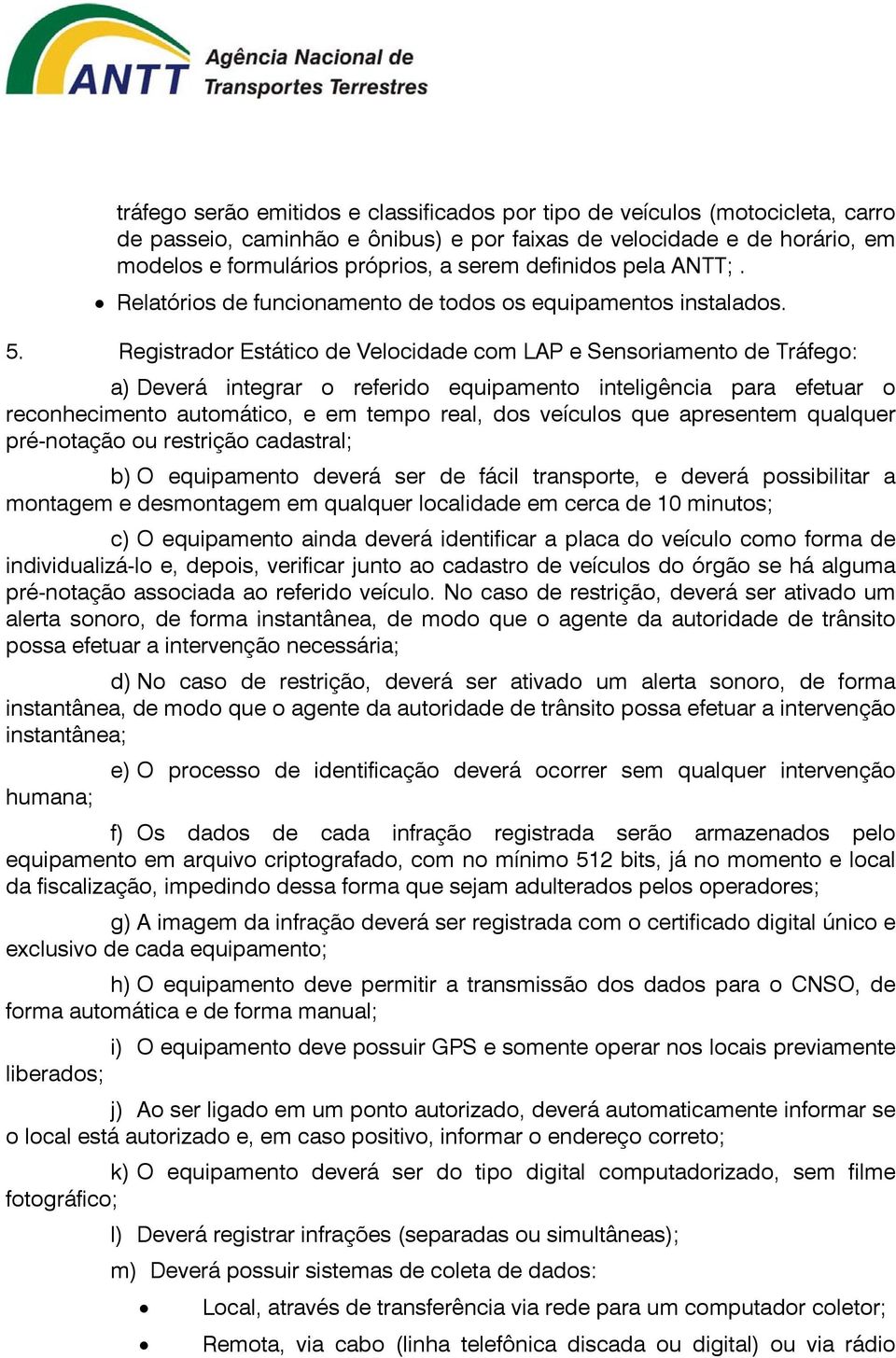 Registrador Estático de Velocidade com LAP e Sensoriamento de Tráfego: a) Deverá integrar o referido equipamento inteligência para efetuar o reconhecimento automático, e em tempo real, dos veículos