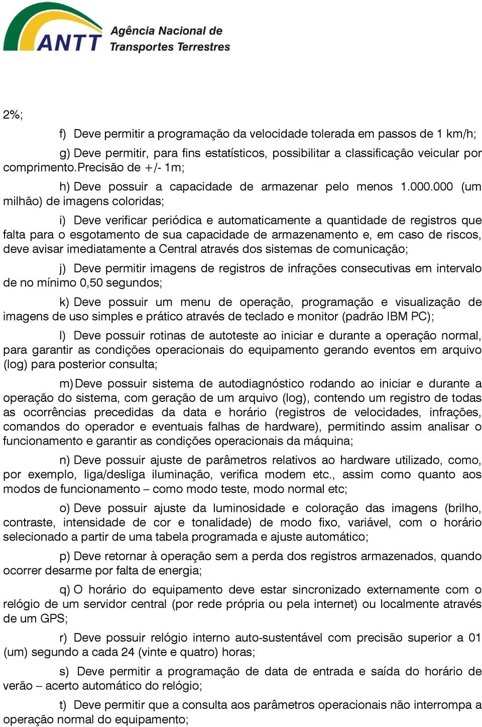 000 (um milhão) de imagens coloridas; i) Deve verificar periódica e automaticamente a quantidade de registros que falta para o esgotamento de sua capacidade de armazenamento e, em caso de riscos,