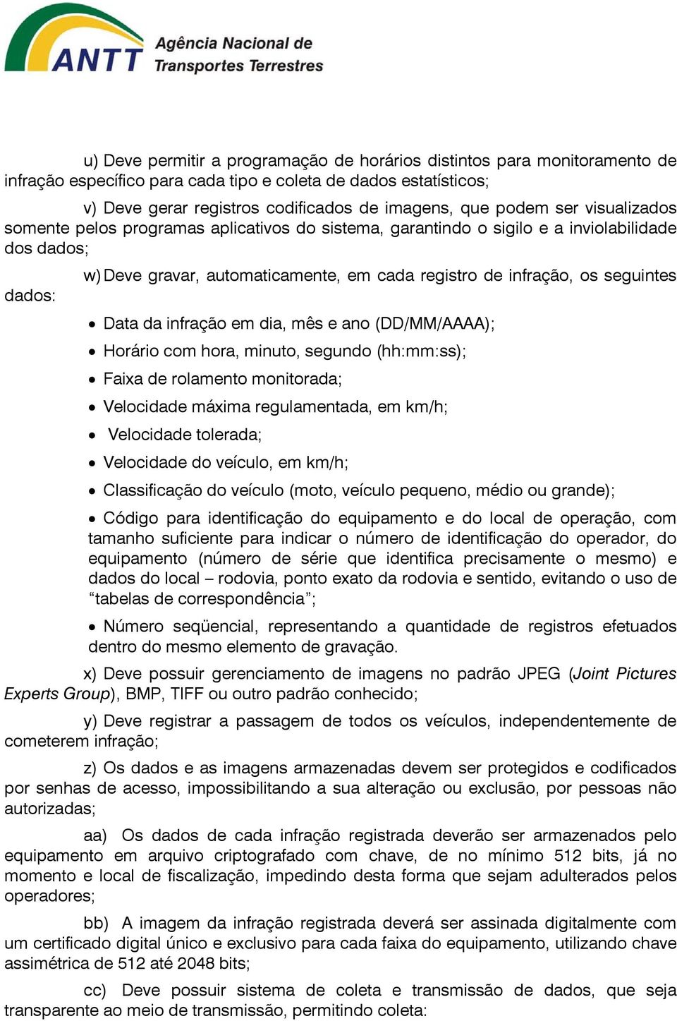 Data da infração em dia, mês e ano (DD/MM/AAAA); Horário com hora, minuto, segundo (hh:mm:ss); Faixa de rolamento monitorada; Velocidade máxima regulamentada, em km/h; Velocidade tolerada; Velocidade