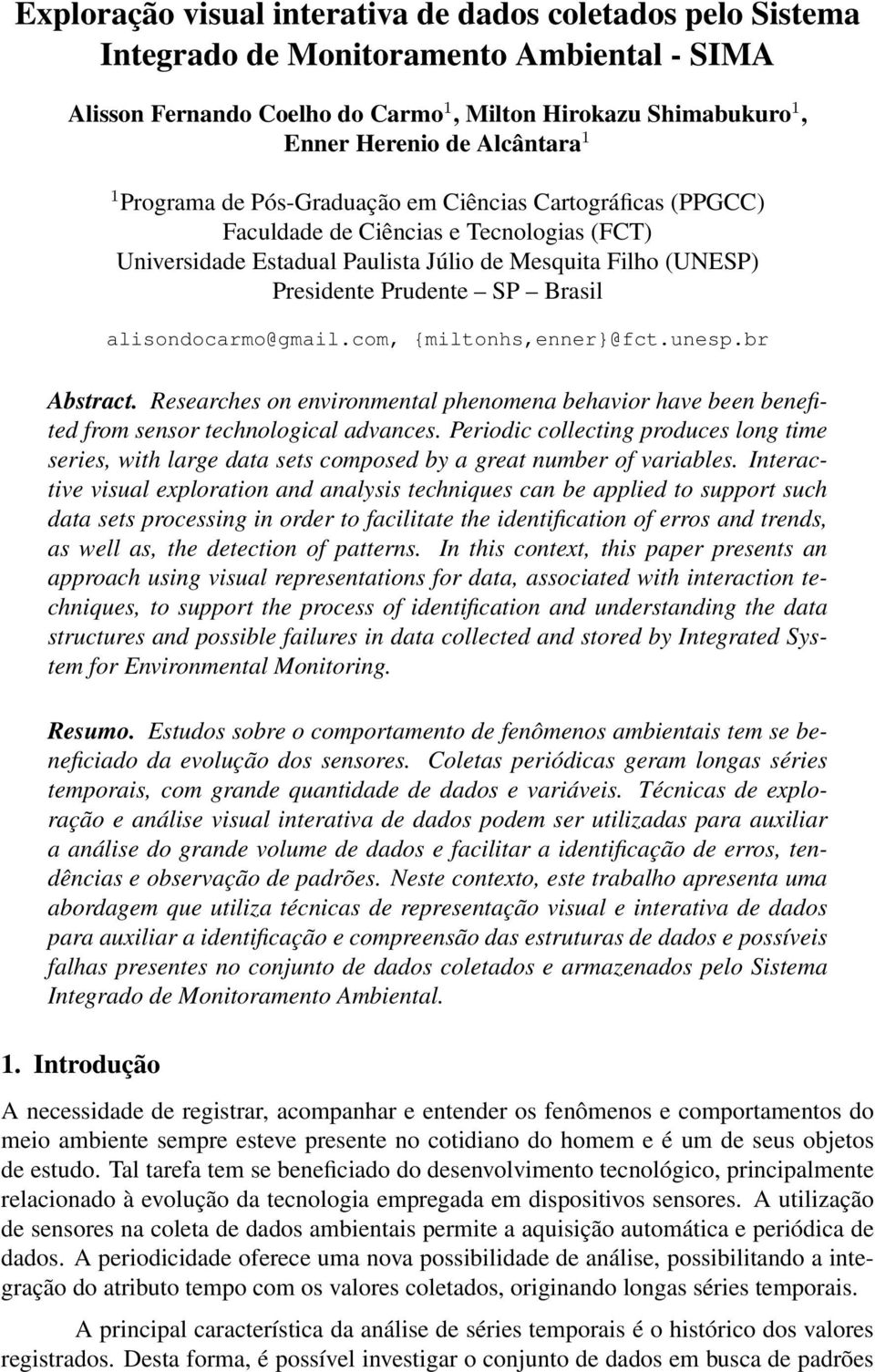 alisondocarmo@gmail.com, {miltonhs,enner}@fct.unesp.br Abstract. Researches on environmental phenomena behavior have been benefited from sensor technological advances.