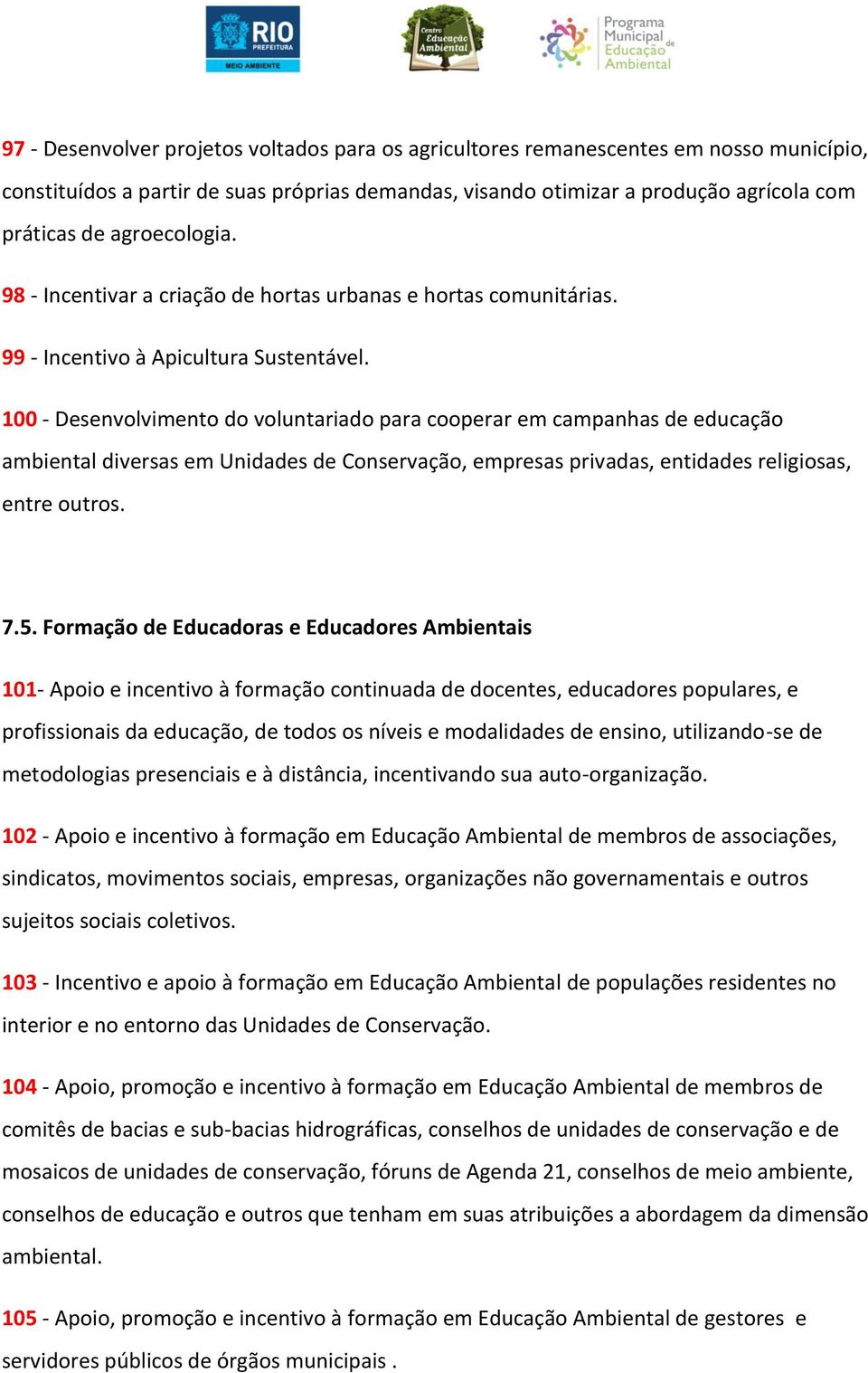 100 - Desenvolvimento do voluntariado para cooperar em campanhas de educação ambiental diversas em Unidades de Conservação, empresas privadas, entidades religiosas, entre outros. 7.5.