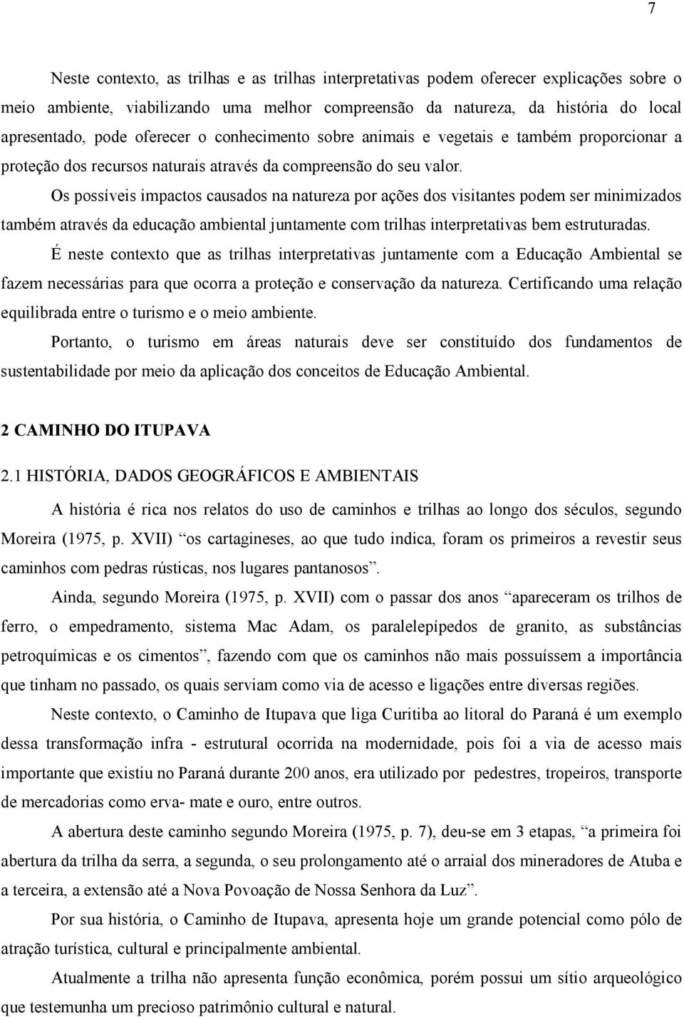 Os possíveis impactos causados na natureza por ações dos visitantes podem ser minimizados também através da educação ambiental juntamente com trilhas interpretativas bem estruturadas.