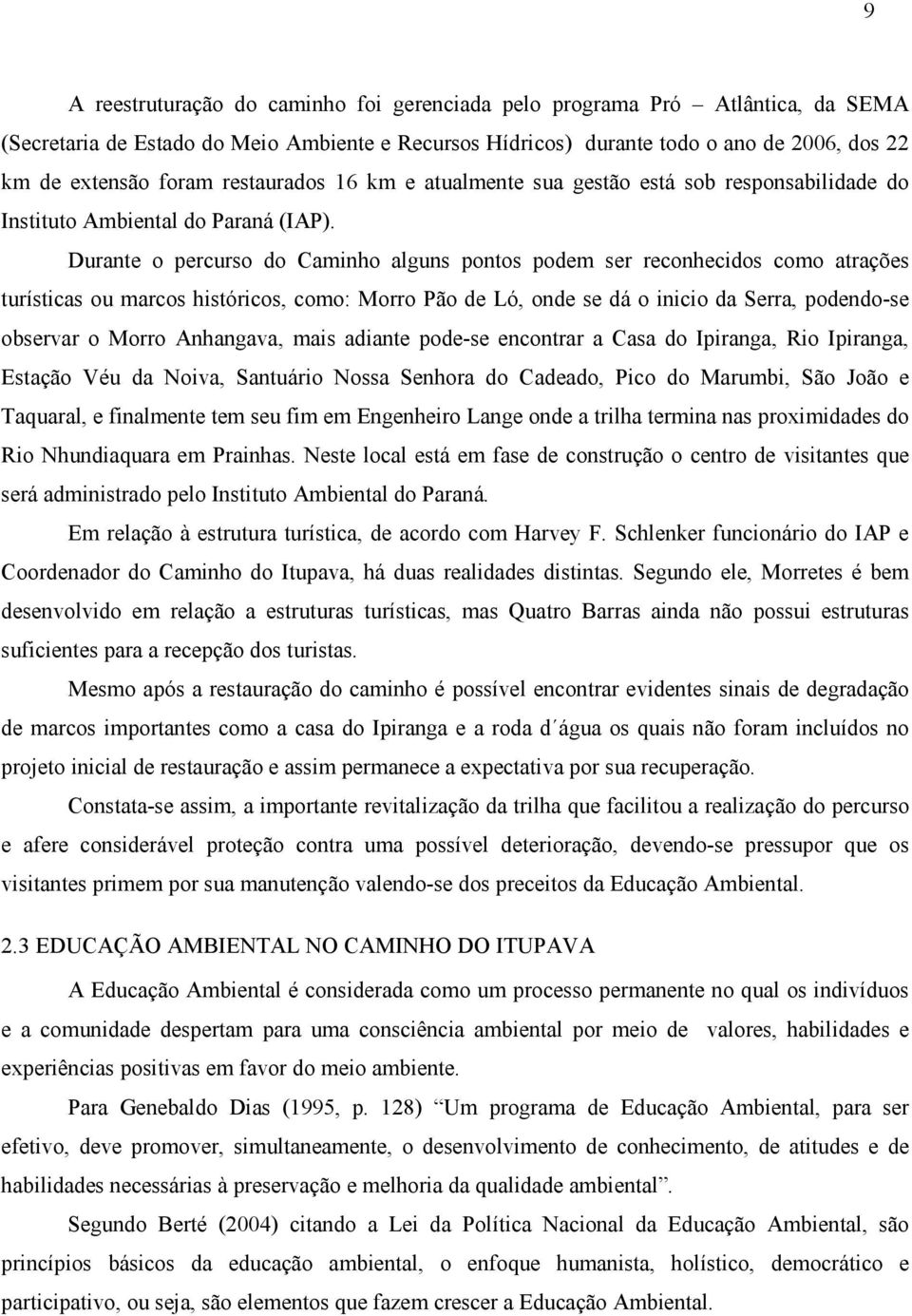 Durante o percurso do Caminho alguns pontos podem ser reconhecidos como atrações turísticas ou marcos históricos, como: Morro Pão de Ló, onde se dá o inicio da Serra, podendo-se observar o Morro