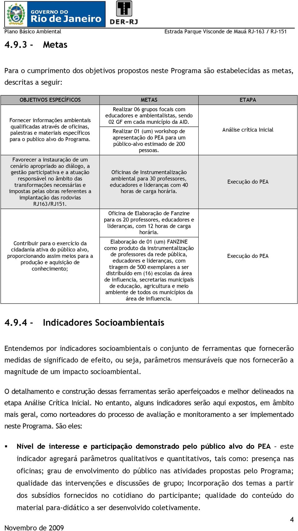 Favorecer a instauração de um cenário apropriado ao diálogo, a gestão participativa e a atuação responsável no âmbito das transformações necessárias e impostas pelas obras referentes a implantação