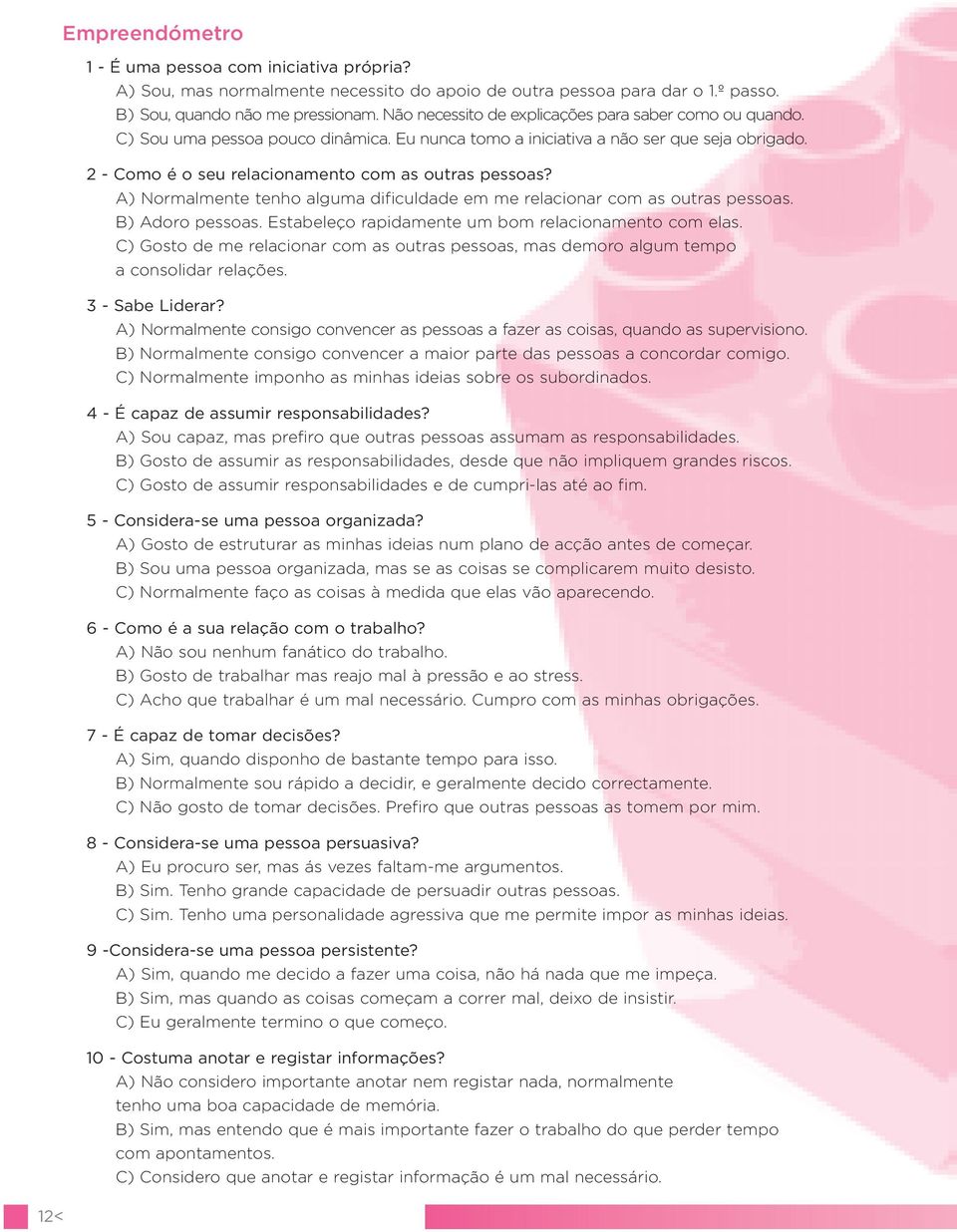 A) Normalmente tenho alguma dificuldade em me relacionar com as outras pessoas. B) Adoro pessoas. Estabeleço rapidamente um bom relacionamento com elas.