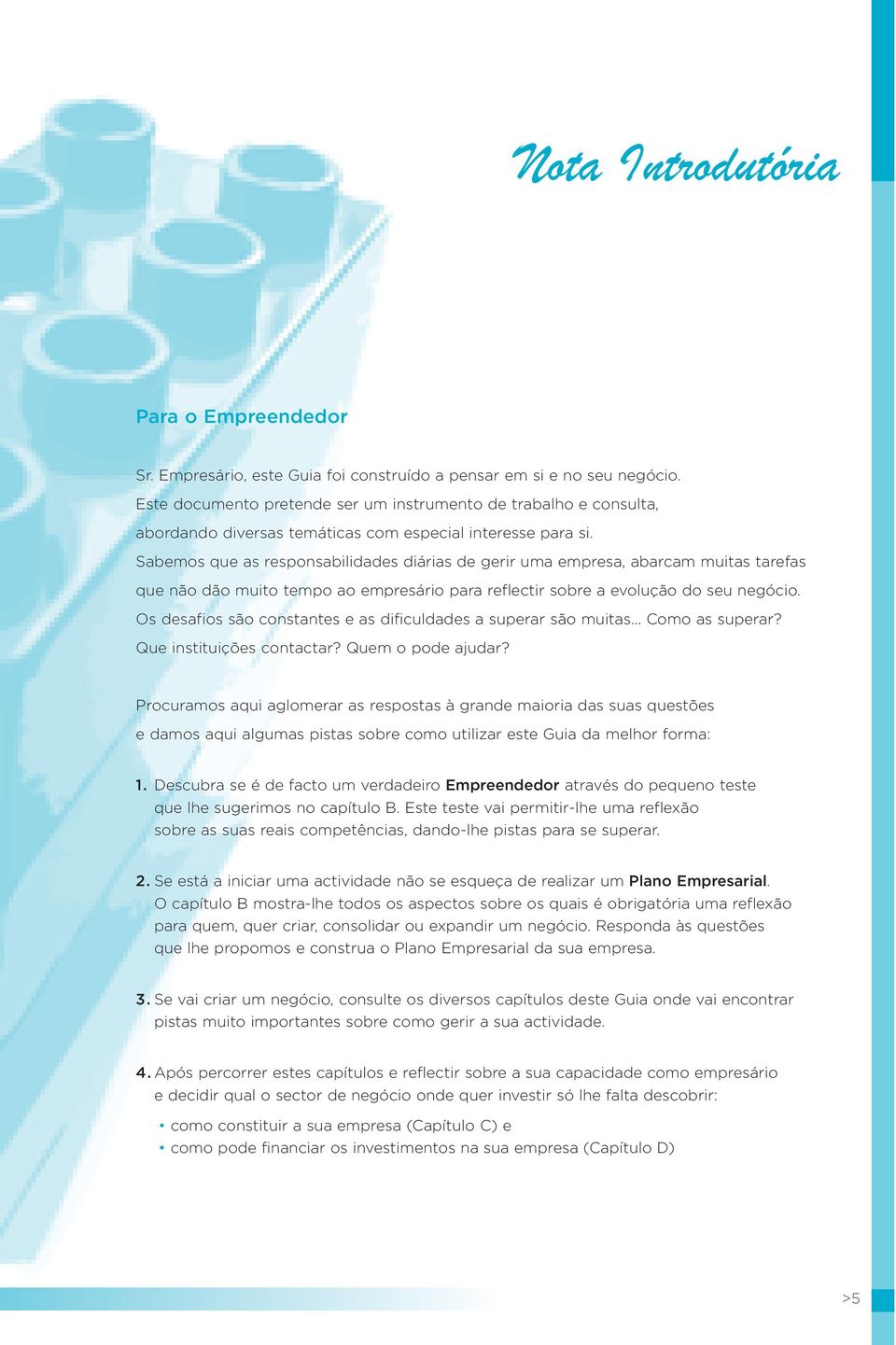 Sabemos que as responsabilidades diárias de gerir uma empresa, abarcam muitas tarefas que não dão muito tempo ao empresário para reflectir sobre a evolução do seu negócio.