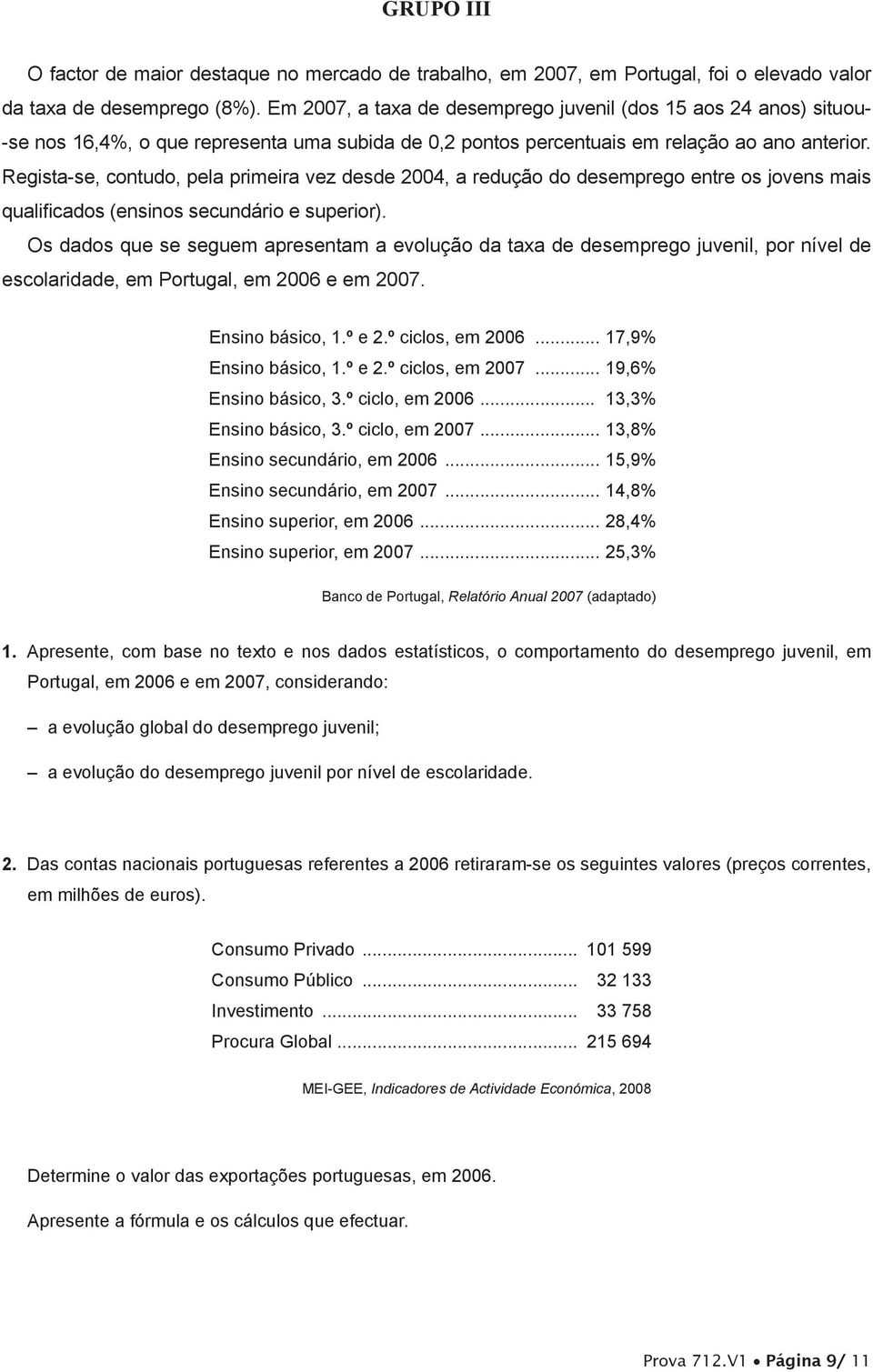 Regista-se, contudo, pela primeira vez desde 2004, a redução do desemprego entre os jovens mais qualificados (ensinos secundário e superior).